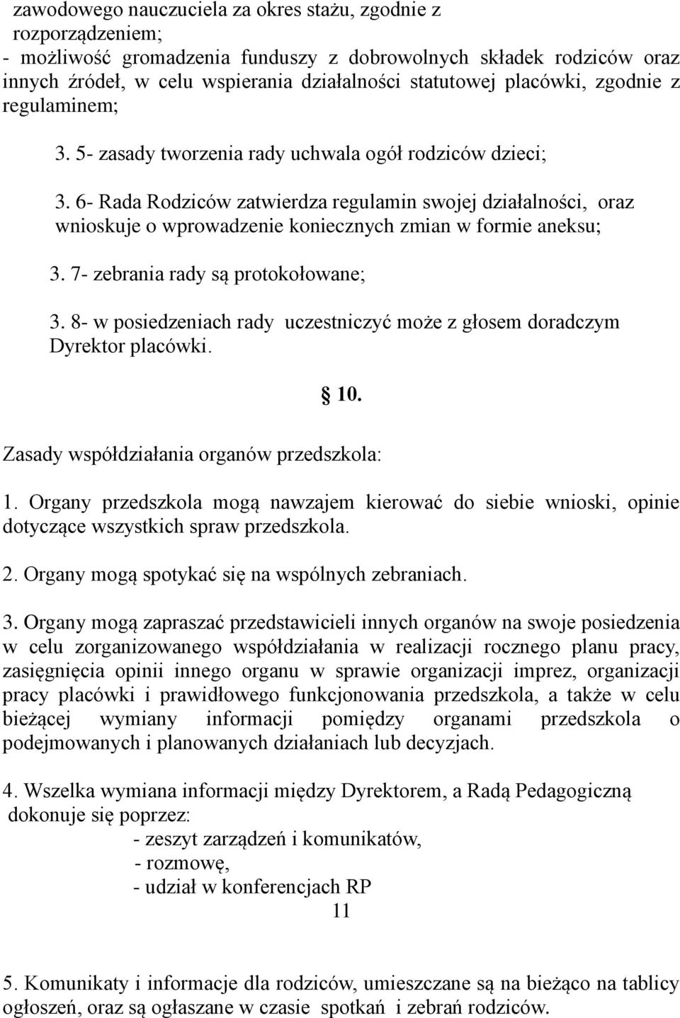 6- Rada Rodziców zatwierdza regulamin swojej działalności, oraz wnioskuje o wprowadzenie koniecznych zmian w formie aneksu; 3. 7- zebrania rady są protokołowane; 3.