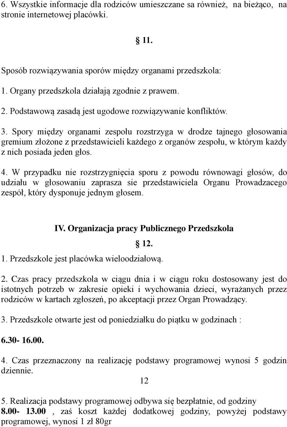 Spory między organami zespołu rozstrzyga w drodze tajnego głosowania gremium złożone z przedstawicieli każdego z organów zespołu, w którym każdy z nich posiada jeden głos. 4.