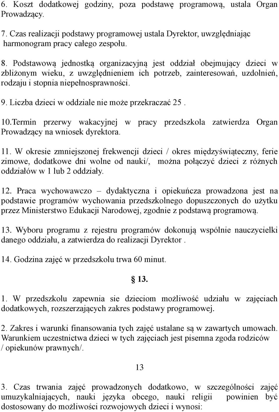 Liczba dzieci w oddziale nie może przekraczać 25. 10.Termin przerwy wakacyjnej w pracy przedszkola zatwierdza Organ Prowadzący na wniosek dyrektora. 11.