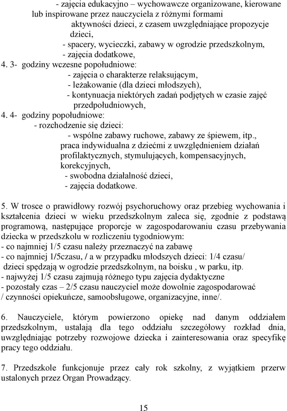 3- godziny wczesne popołudniowe: - zajęcia o charakterze relaksującym, - leżakowanie (dla dzieci młodszych), - kontynuacja niektórych zadań podjętych w czasie zajęć przedpołudniowych, 4.