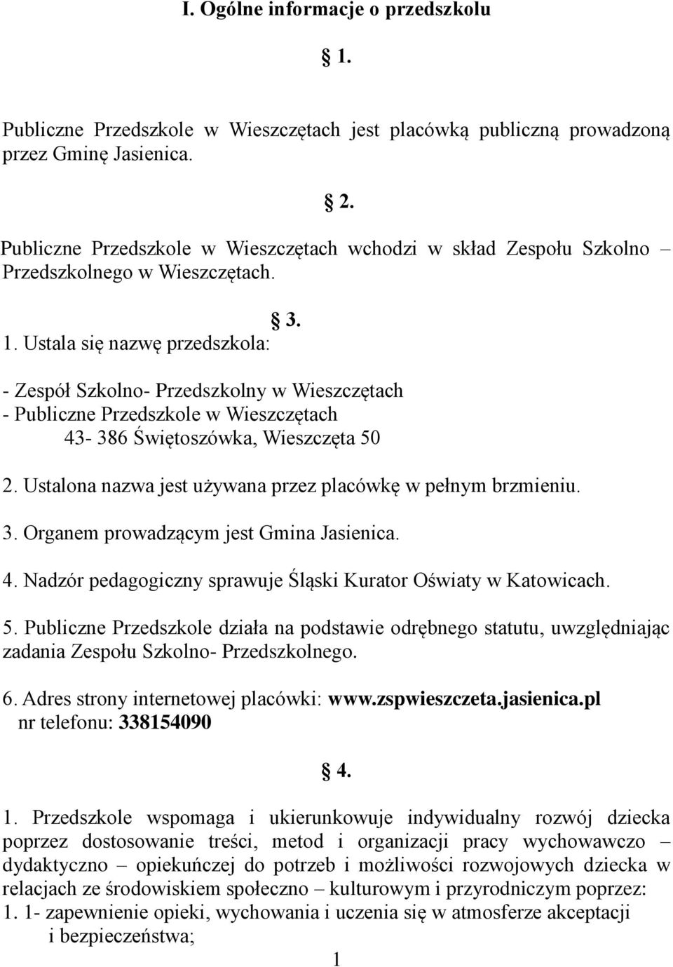 Ustala się nazwę przedszkola: - Zespół Szkolno- Przedszkolny w Wieszczętach - Publiczne Przedszkole w Wieszczętach 43-386 Świętoszówka, Wieszczęta 50 2.