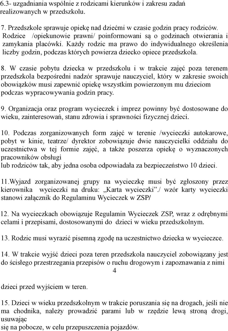 Każdy rodzic ma prawo do indywidualnego określenia liczby godzin, podczas których powierza dziecko opiece przedszkola. 8.