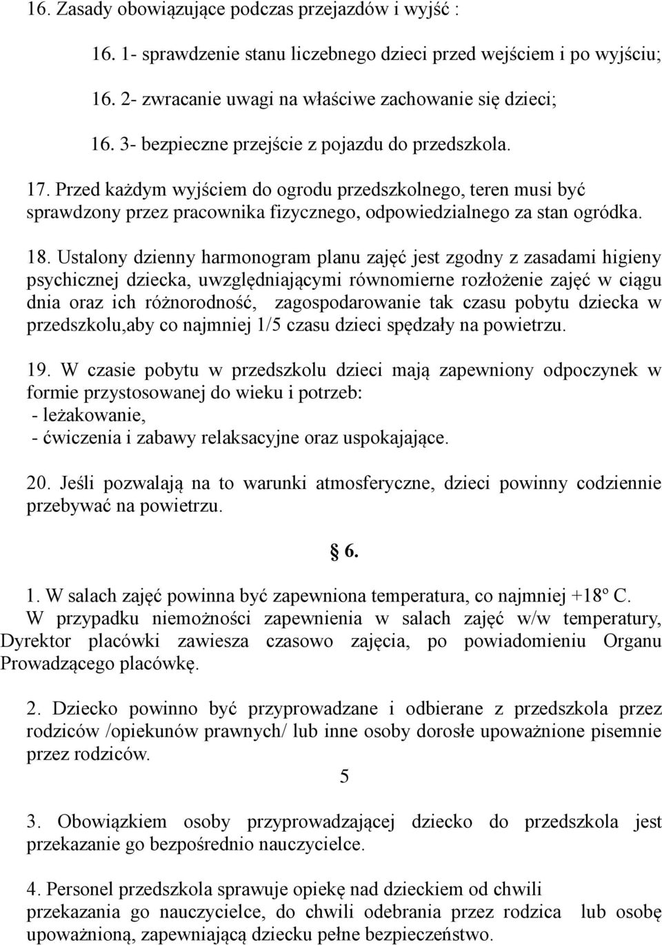 Ustalony dzienny harmonogram planu zajęć jest zgodny z zasadami higieny psychicznej dziecka, uwzględniającymi równomierne rozłożenie zajęć w ciągu dnia oraz ich różnorodność, zagospodarowanie tak