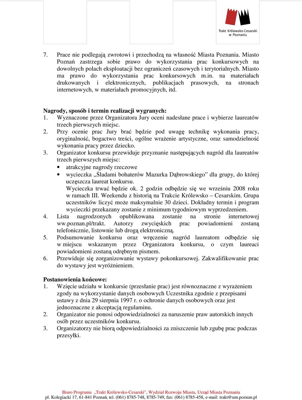 in. na materiałach drukowanych i elektronicznych, publikacjach prasowych, na stronach internetowych, w materiałach promocyjnych, itd. Nagrody, sposób i termin realizacji wygranych: 1.