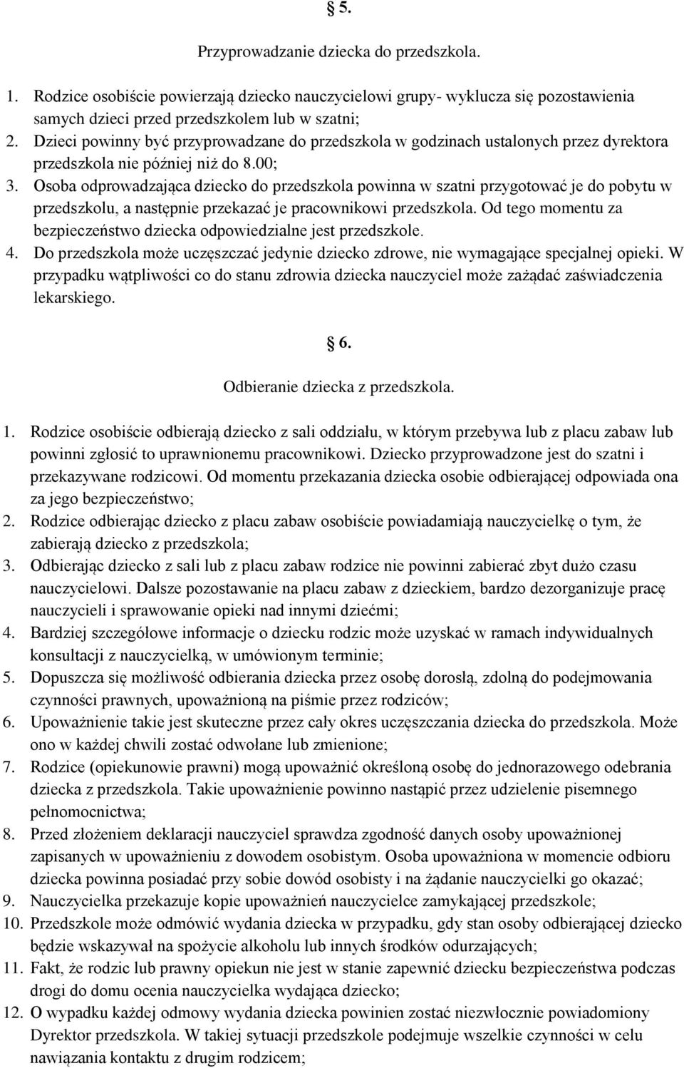 Osoba odprowadzająca dziecko do przedszkola powinna w szatni przygotować je do pobytu w przedszkolu, a następnie przekazać je pracownikowi przedszkola.