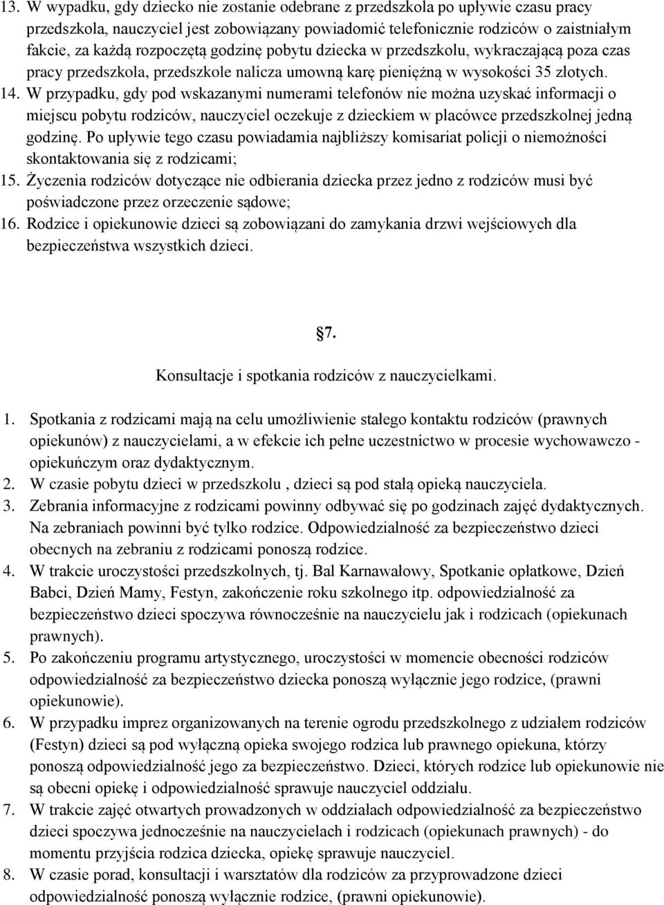 W przypadku, gdy pod wskazanymi numerami telefonów nie można uzyskać informacji o miejscu pobytu rodziców, nauczyciel oczekuje z dzieckiem w placówce przedszkolnej jedną godzinę.