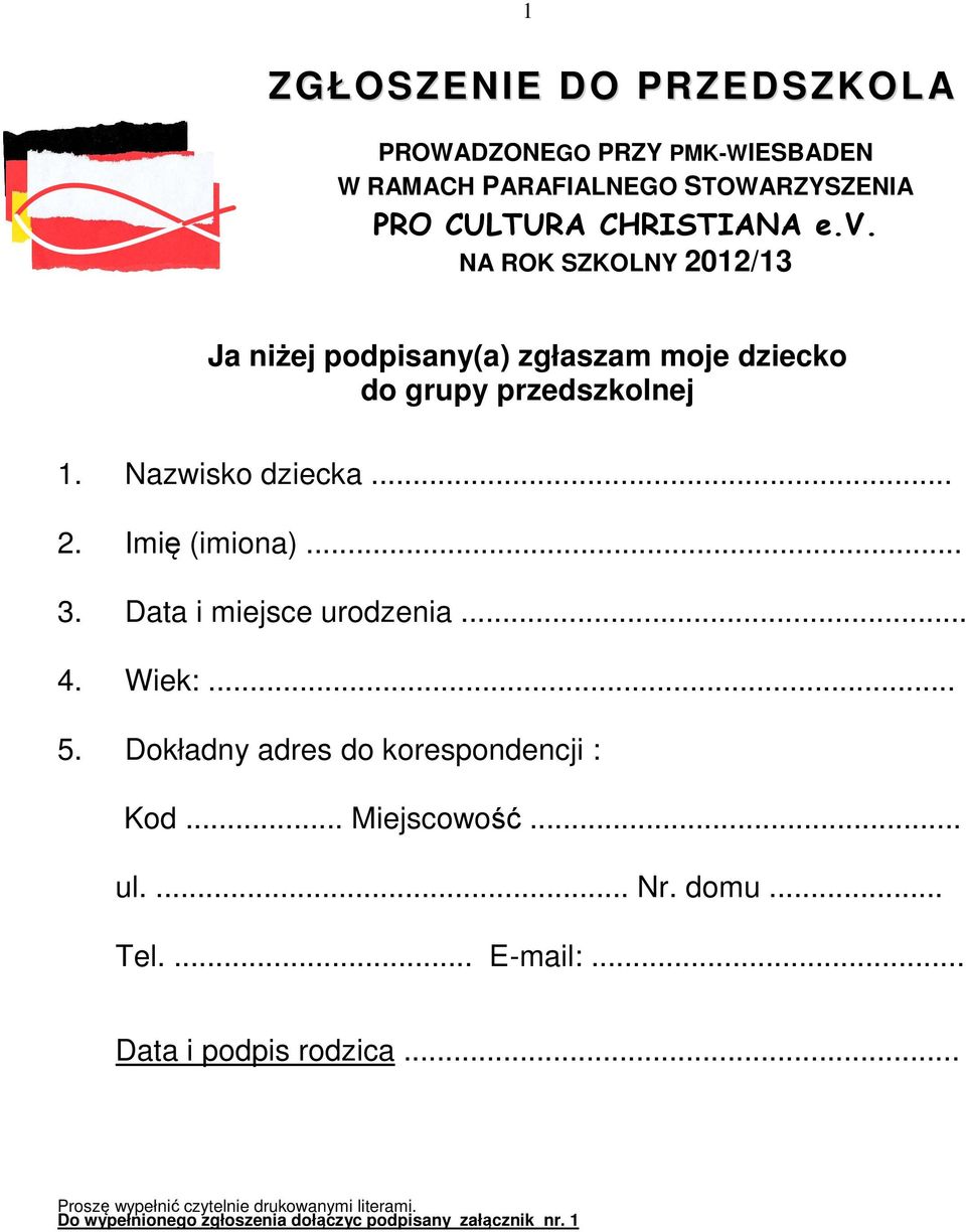 Data i miejsce urodzenia... 4. Wiek:... 5. Dokładny adres do korespondencji : Kod... Miejscowość... ul.... Nr. domu... Tel.... E-mail:.