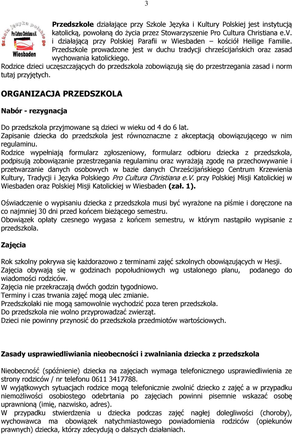 Rodzice dzieci uczęszczających do przedszkola zobowiązują się do przestrzegania zasad i norm tutaj przyjętych.