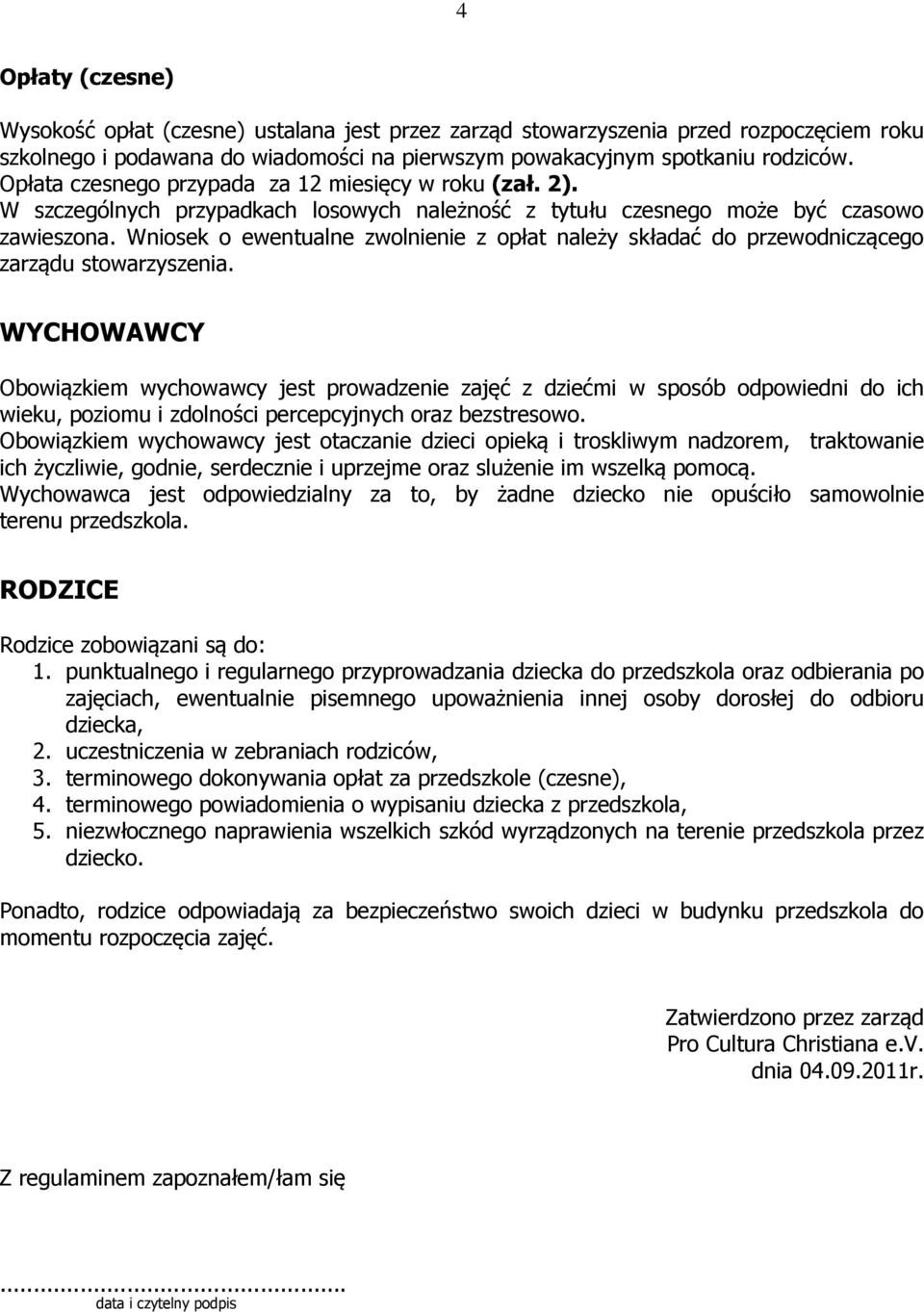 Wniosek o ewentualne zwolnienie z opłat należy składać do przewodniczącego zarządu stowarzyszenia.