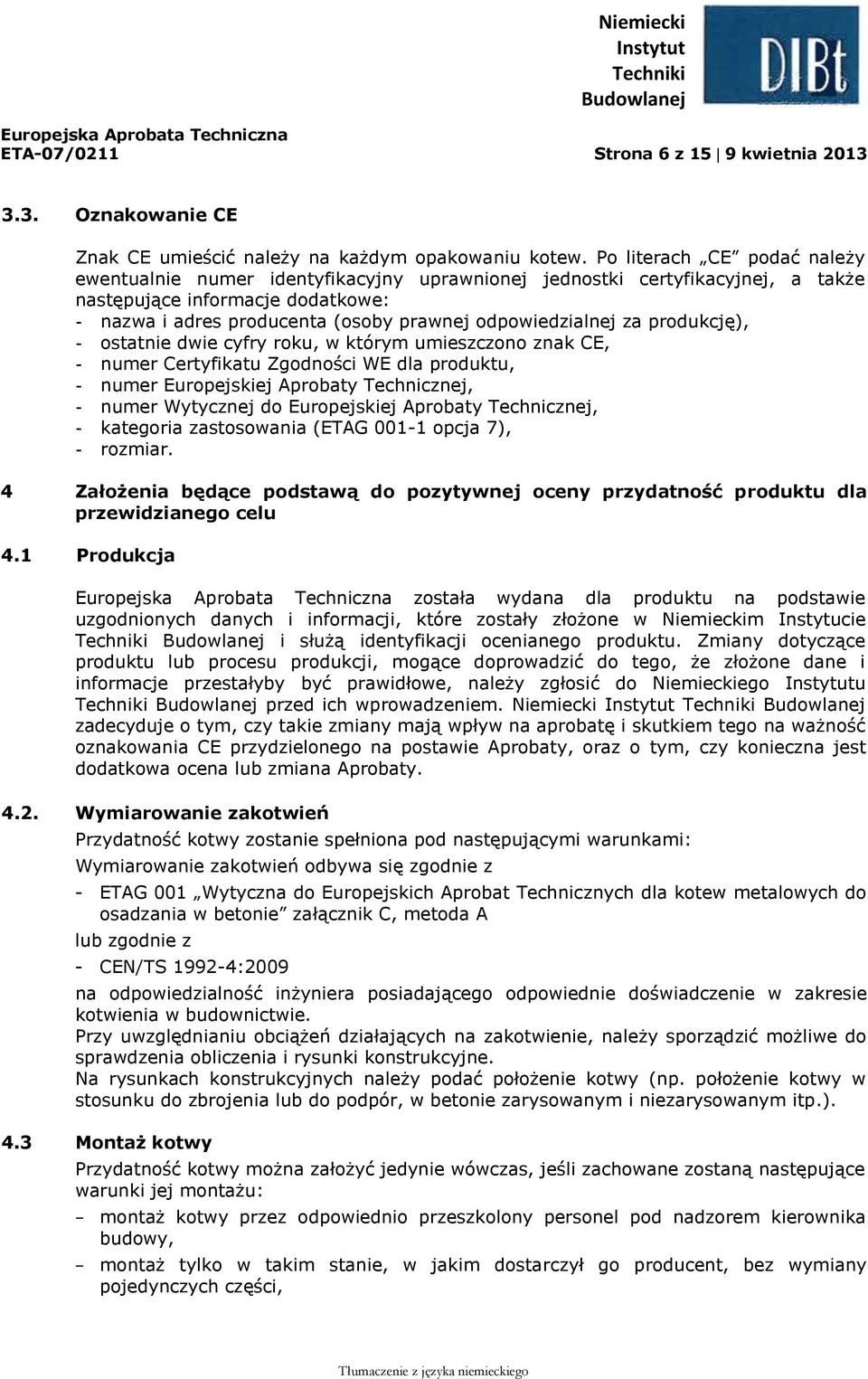 odpowiedzialnej za produkcję), - ostatnie dwie cyfry roku, w którym umieszczono znak CE, - numer Certyfikatu Zgodności WE dla produktu, - numer Europejskiej Aprobaty Technicznej, - numer Wytycznej do