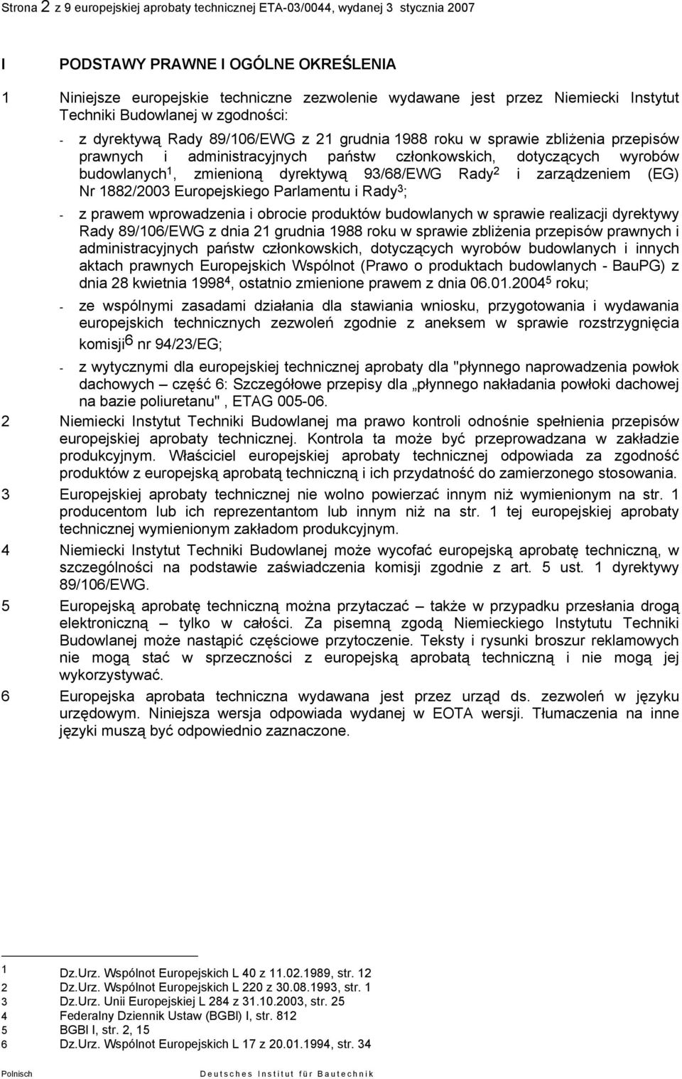 budowlanych 1, zmienioną dyrektywą 93/68/EWG Rady 2 i zarządzeniem (EG) Nr 1882/2003 Europejskiego Parlamentu i Rady 3 ; - z prawem wprowadzenia i obrocie produktów budowlanych w sprawie realizacji