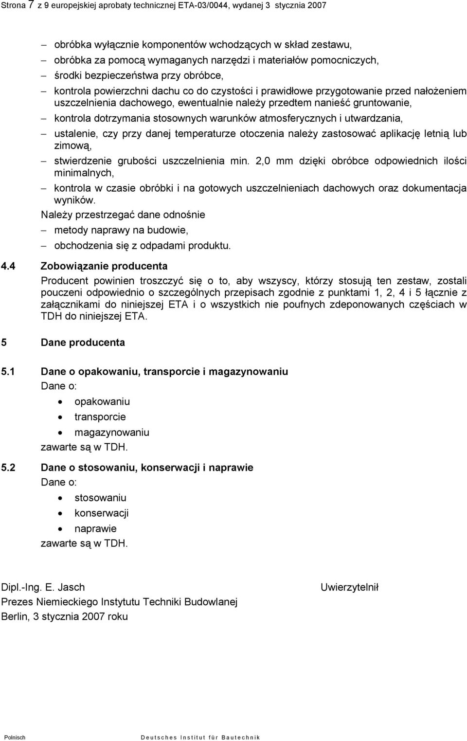 gruntowanie, kontrola dotrzymania stosownych warunków atmosferycznych i utwardzania, ustalenie, czy przy danej temperaturze otoczenia należy zastosować aplikację letnią lub zimową, stwierdzenie