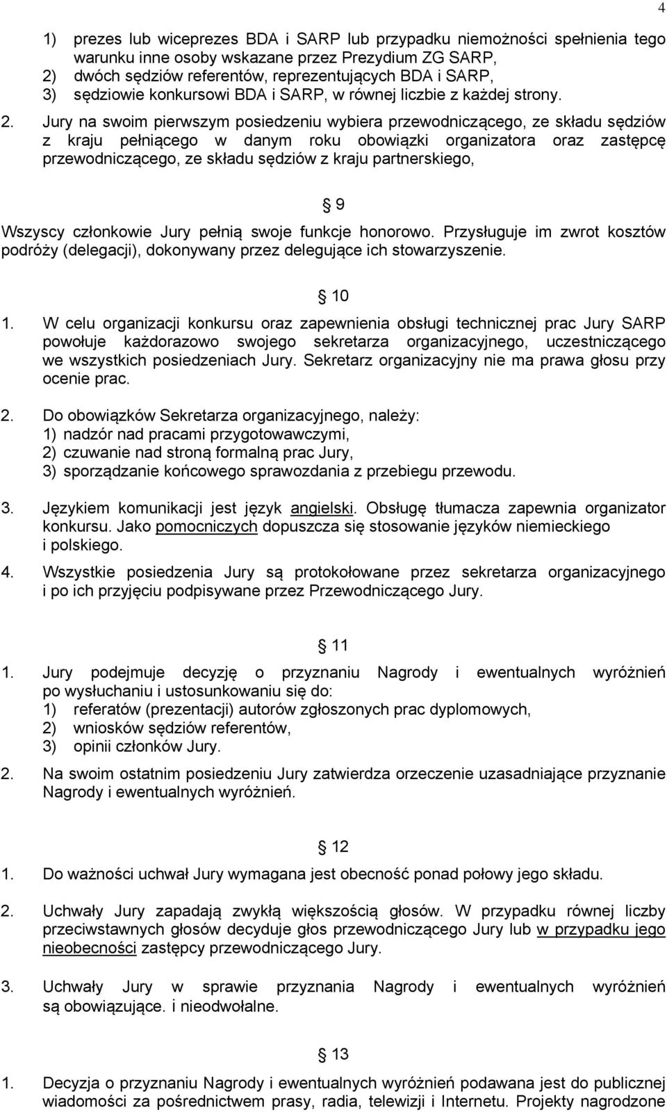 Jury na swoim pierwszym posiedzeniu wybiera przewodniczącego, ze składu sędziów z kraju pełniącego w danym roku obowiązki organizatora oraz zastępcę przewodniczącego, ze składu sędziów z kraju