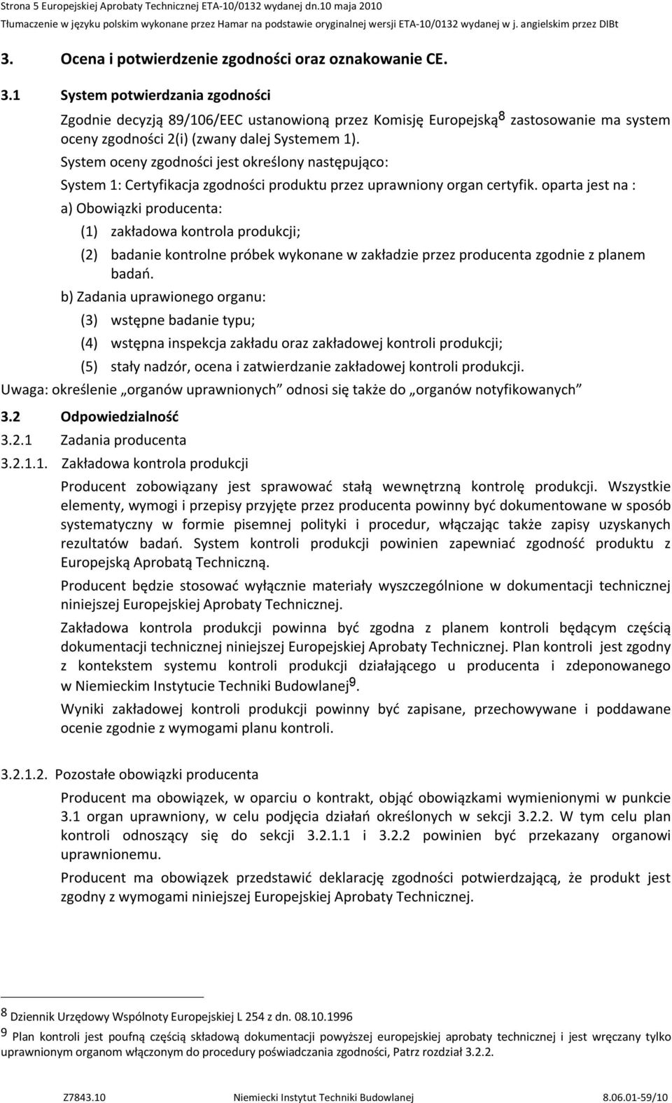 1 System potwierdzania zgodności Zgodnie decyzją 89/106/EEC ustanowioną przez Komisję Europejską 8 zastosowanie ma system oceny zgodności 2(i) (zwany dalej Systemem.
