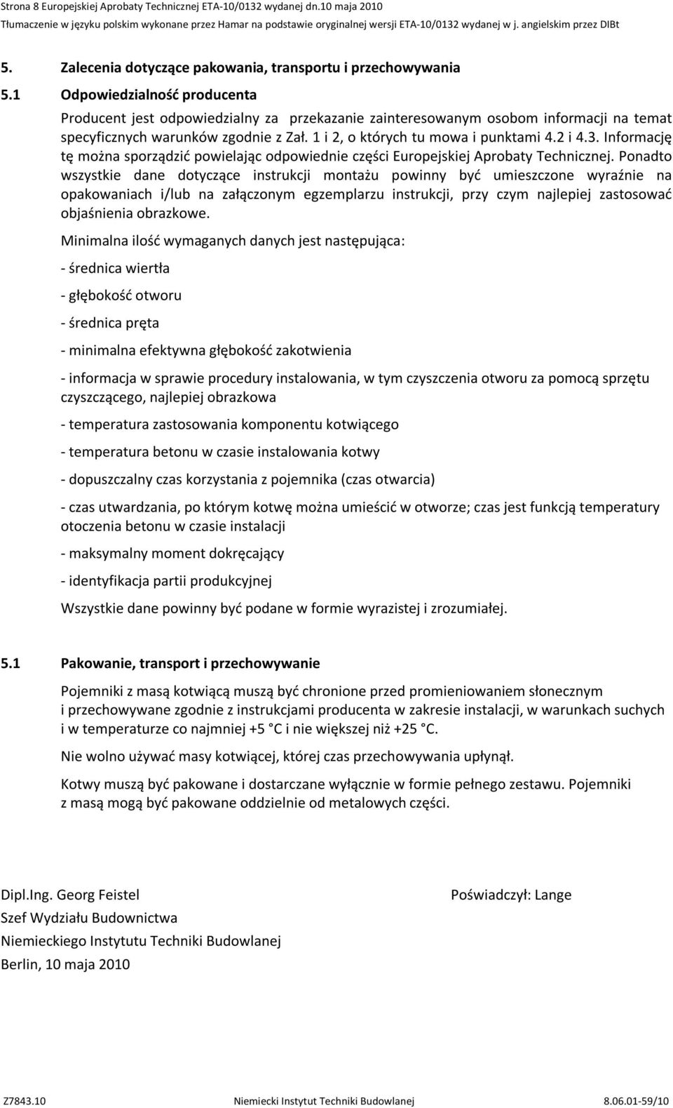 1 Odpowiedzialność producenta Producent jest odpowiedzialny za przekazanie zainteresowanym osobom informacji na temat specyficznych warunków zgodnie z Zał. 1 i 2, o których tu mowa i punktami 4.2 i 4.