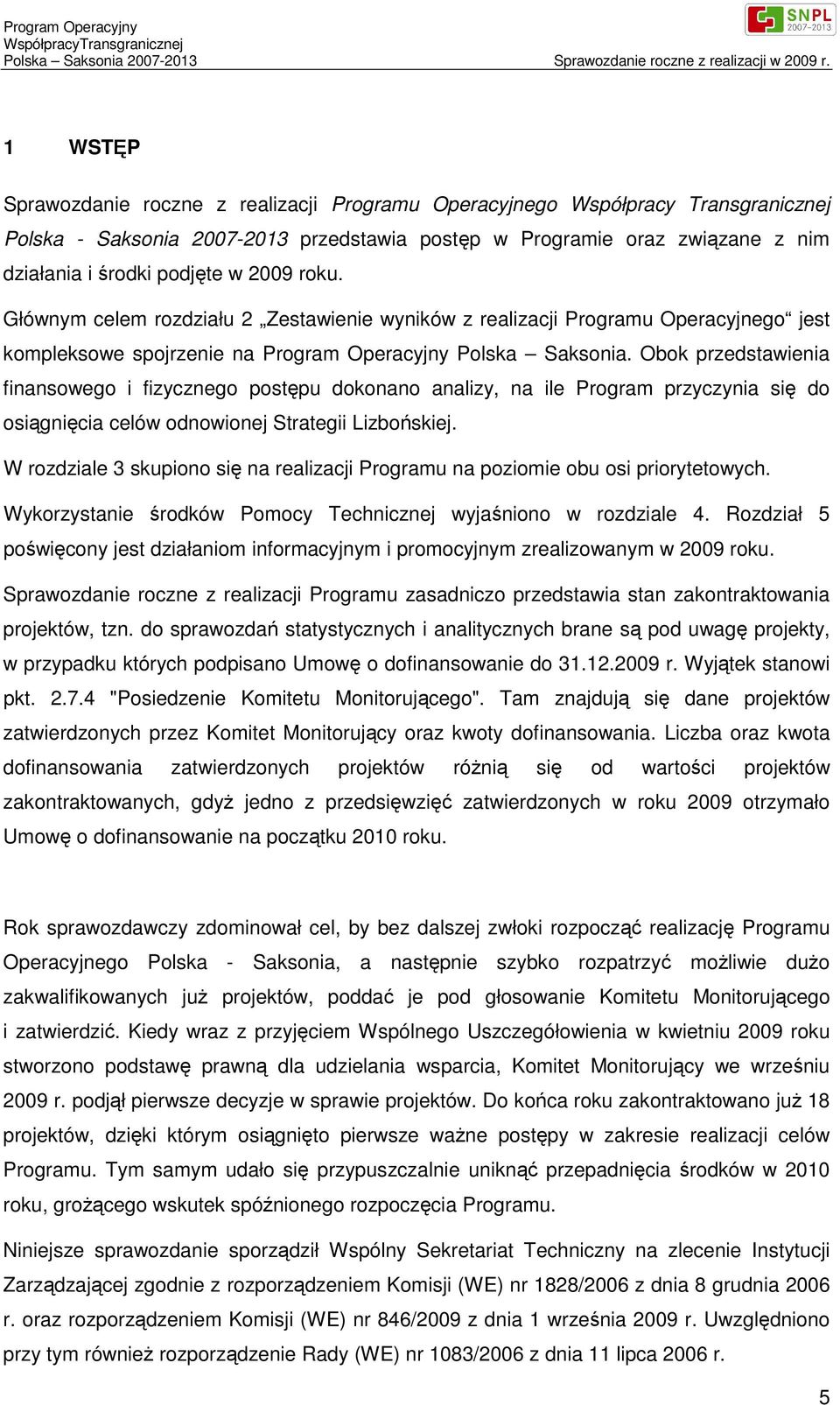 Obok przedstawienia finansowego i fizycznego postępu dokonano analizy, na ile Program przyczynia się do osiągnięcia celów odnowionej Strategii Lizbońskiej.