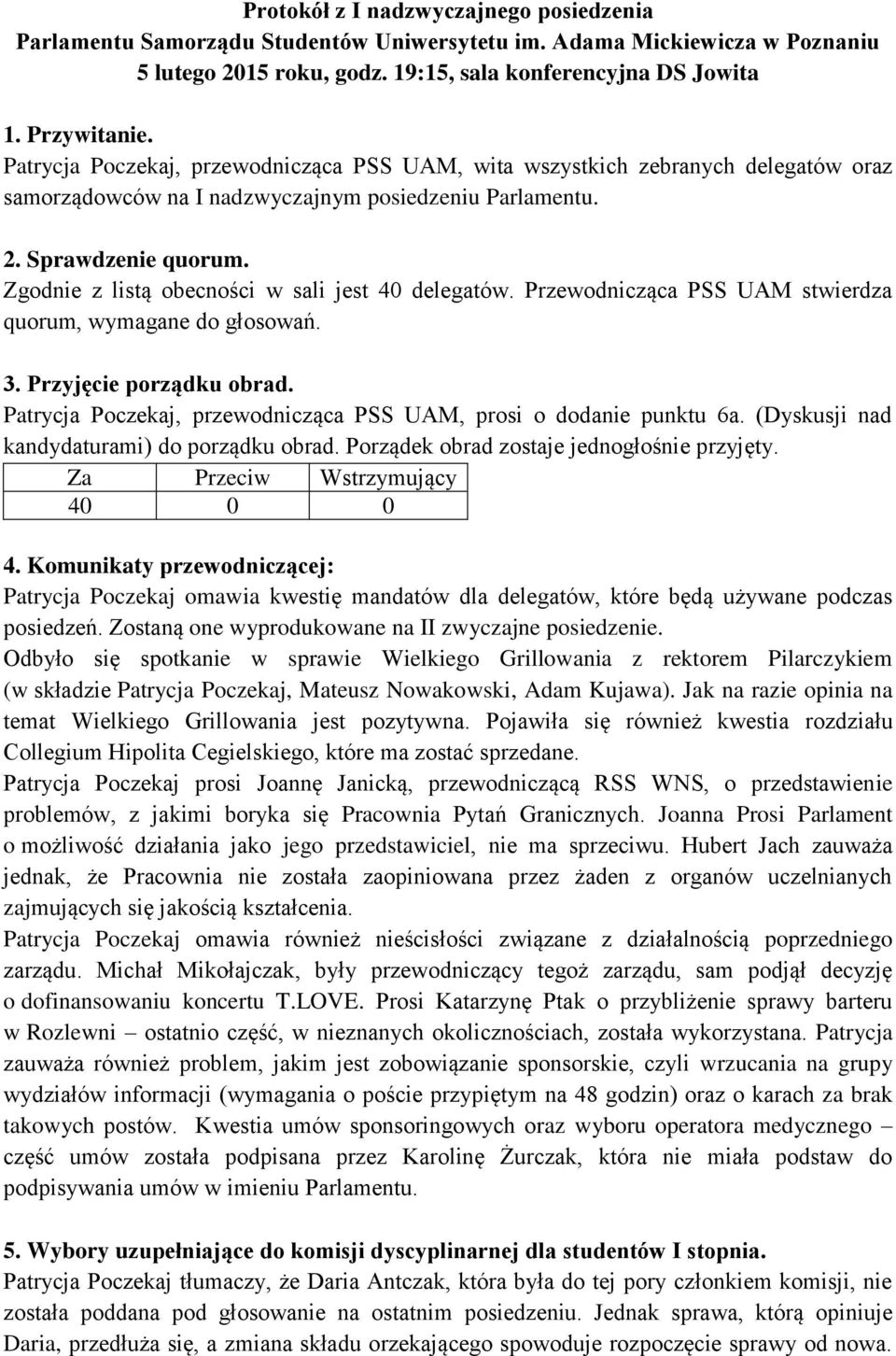 Zgodnie z listą obecności w sali jest 40 delegatów. Przewodnicząca PSS UAM stwierdza quorum, wymagane do głosowań. 3. Przyjęcie porządku obrad.