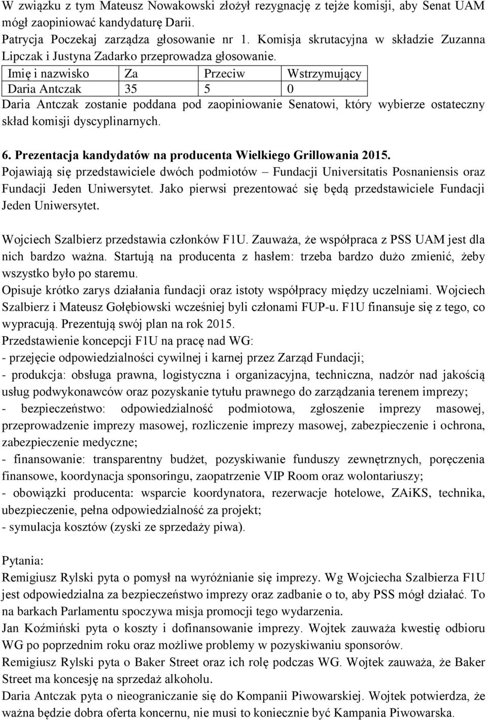Imię i nazwisko Za Przeciw Wstrzymujący Daria Antczak 35 5 0 Daria Antczak zostanie poddana pod zaopiniowanie Senatowi, który wybierze ostateczny skład komisji dyscyplinarnych. 6.