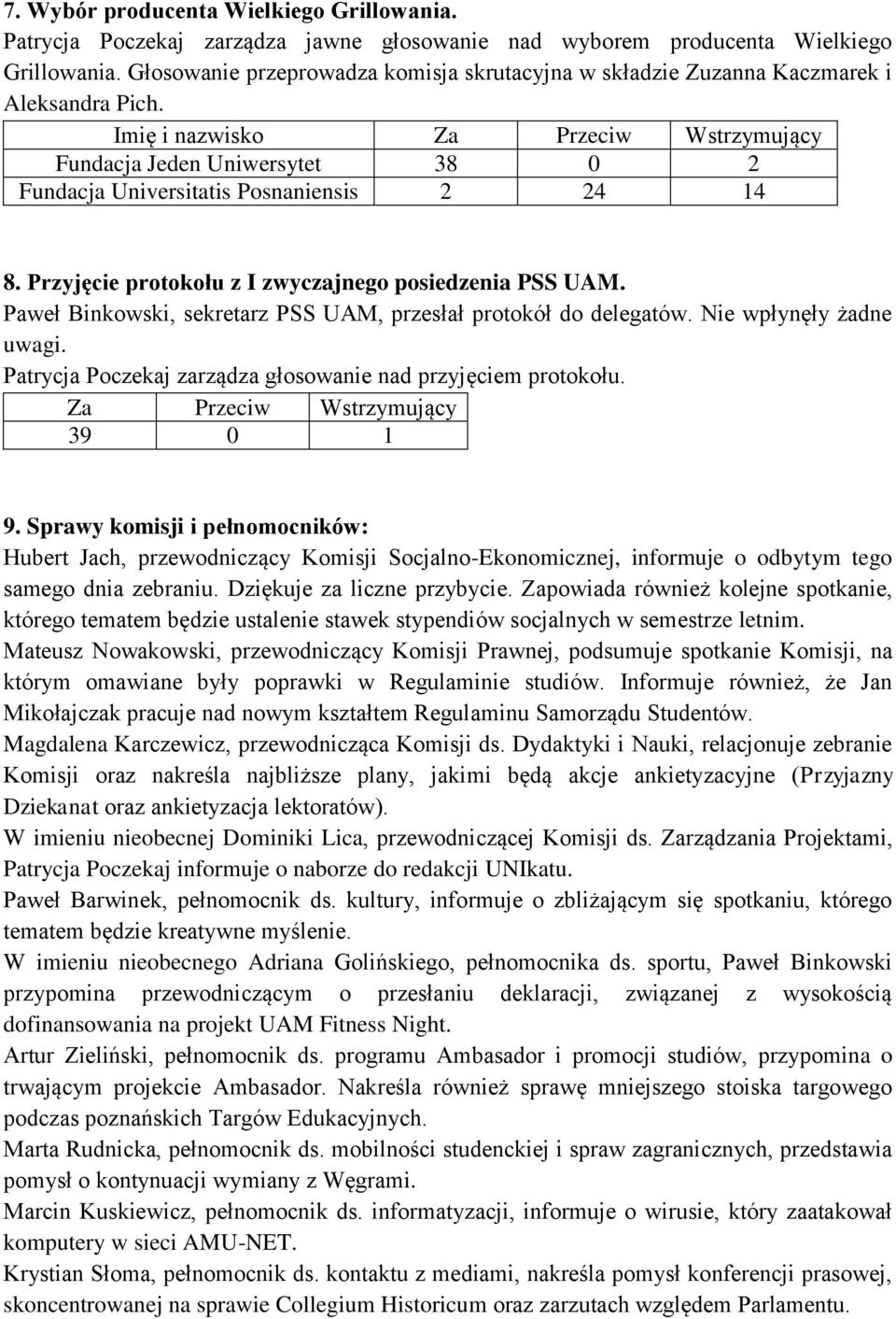 Imię i nazwisko Za Przeciw Wstrzymujący Fundacja Jeden Uniwersytet 38 0 2 Fundacja Universitatis Posnaniensis 2 24 14 8. Przyjęcie protokołu z I zwyczajnego posiedzenia PSS UAM.