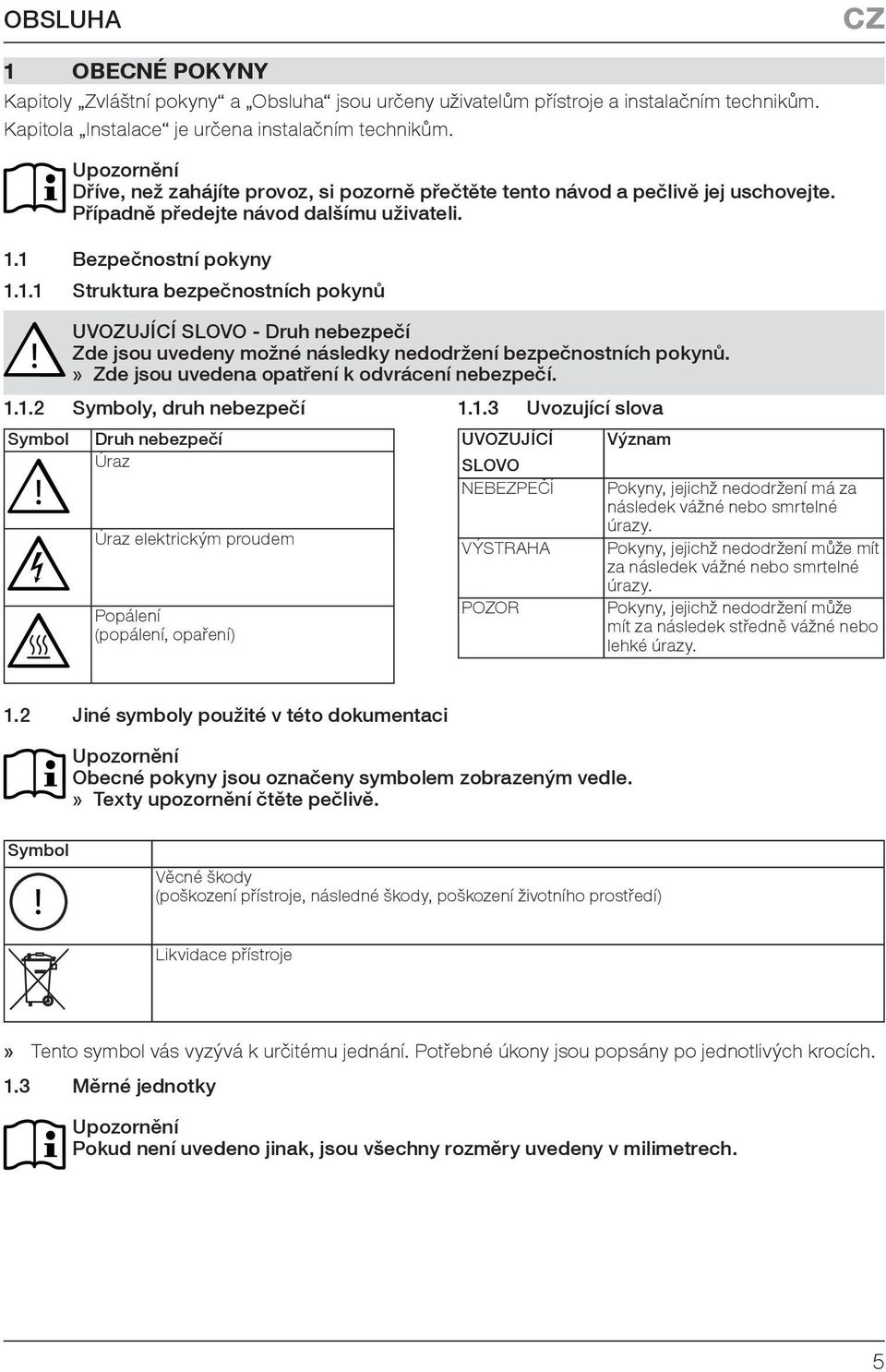 1 Bezpečnostní pokyny 1.1.1 Struktura bezpečnostních pokynů UVOZUJÍCÍ SLOVO - Druh nebezpečí Zde jsou uvedeny možné následky nedodržení bezpečnostních pokynů.