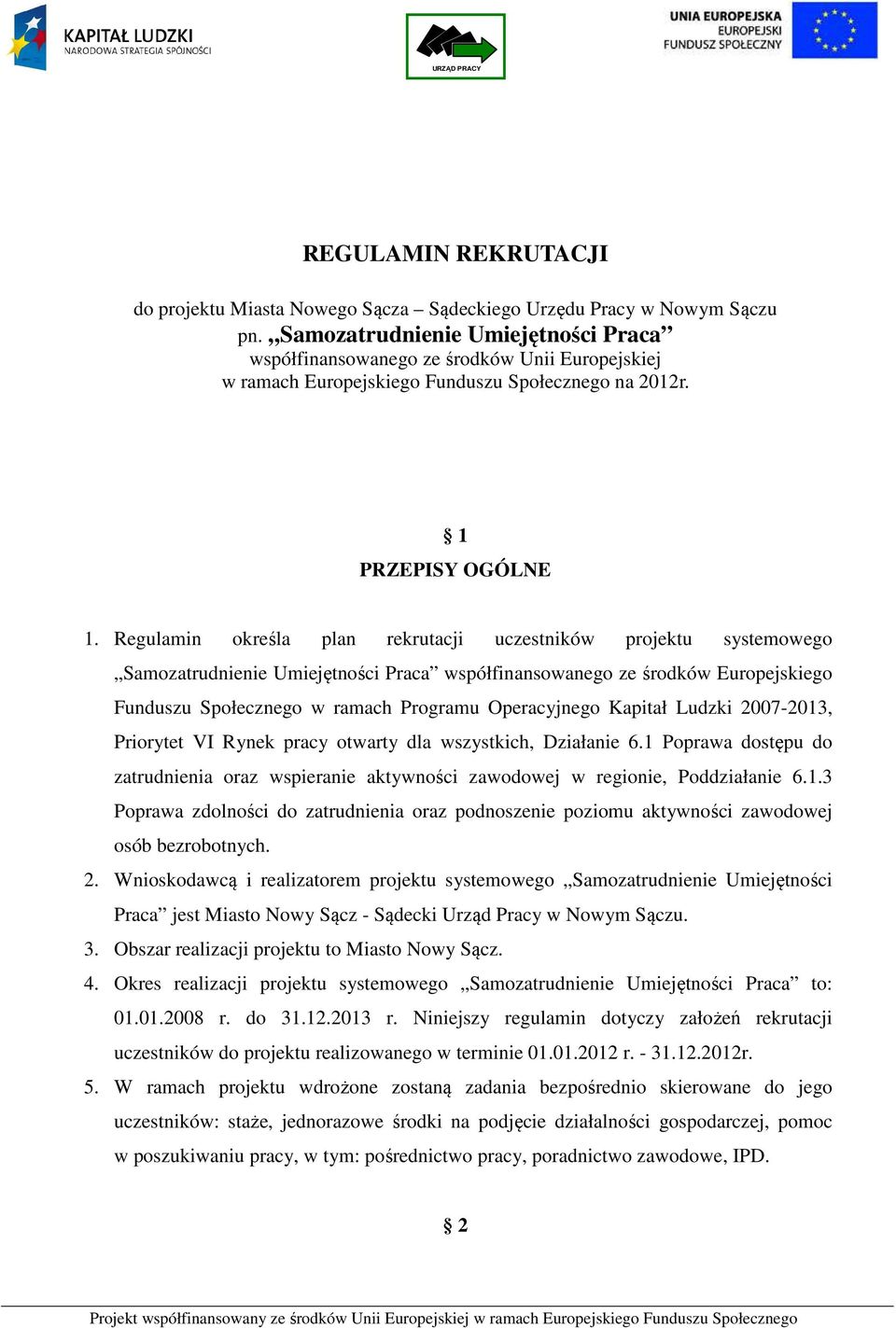 Regulamin określa plan rekrutacji uczestników projektu systemowego Samozatrudnienie Umiejętności Praca współfinansowanego ze środków Europejskiego Funduszu Społecznego w ramach Programu Operacyjnego