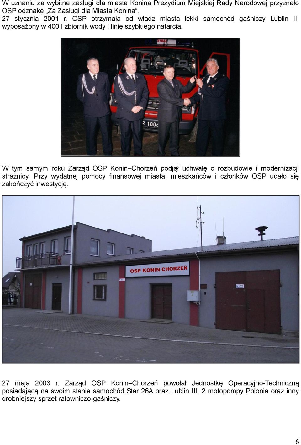 W tym samym roku Zarząd OSP Konin Chorzeń podjął uchwałę o rozbudowie i modernizacji strażnicy.