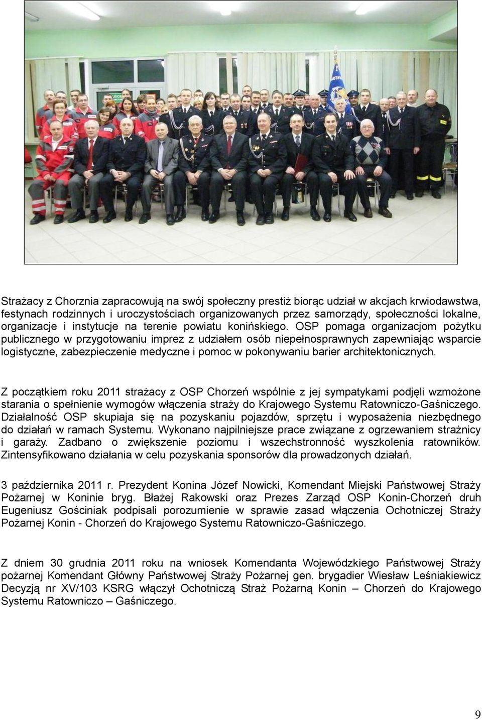 OSP pomaga organizacjom pożytku publicznego w przygotowaniu imprez z udziałem osób niepełnosprawnych zapewniając wsparcie logistyczne, zabezpieczenie medyczne i pomoc w pokonywaniu barier