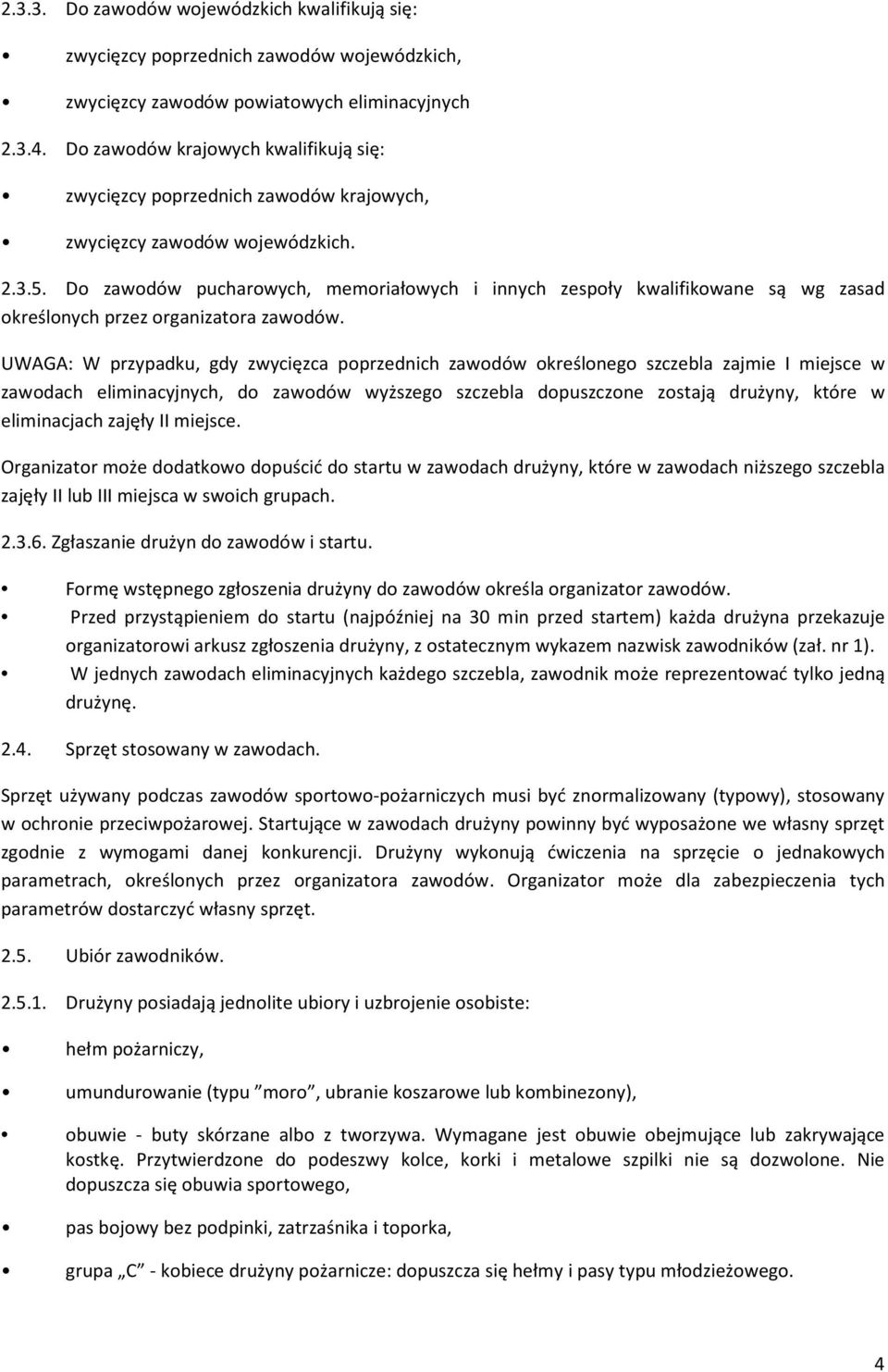 Do zawodów pucharowych, memoriałowych i innych zespoły kwalifikowane są wg zasad określonych przez organizatora zawodów.