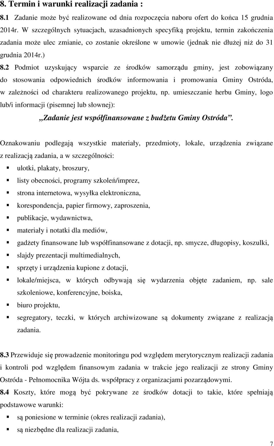 2 Podmiot uzyskujący wsparcie ze środków samorządu gminy, jest zobowiązany do stosowania odpowiednich środków informowania i promowania Gminy Ostróda, w zależności od charakteru realizowanego