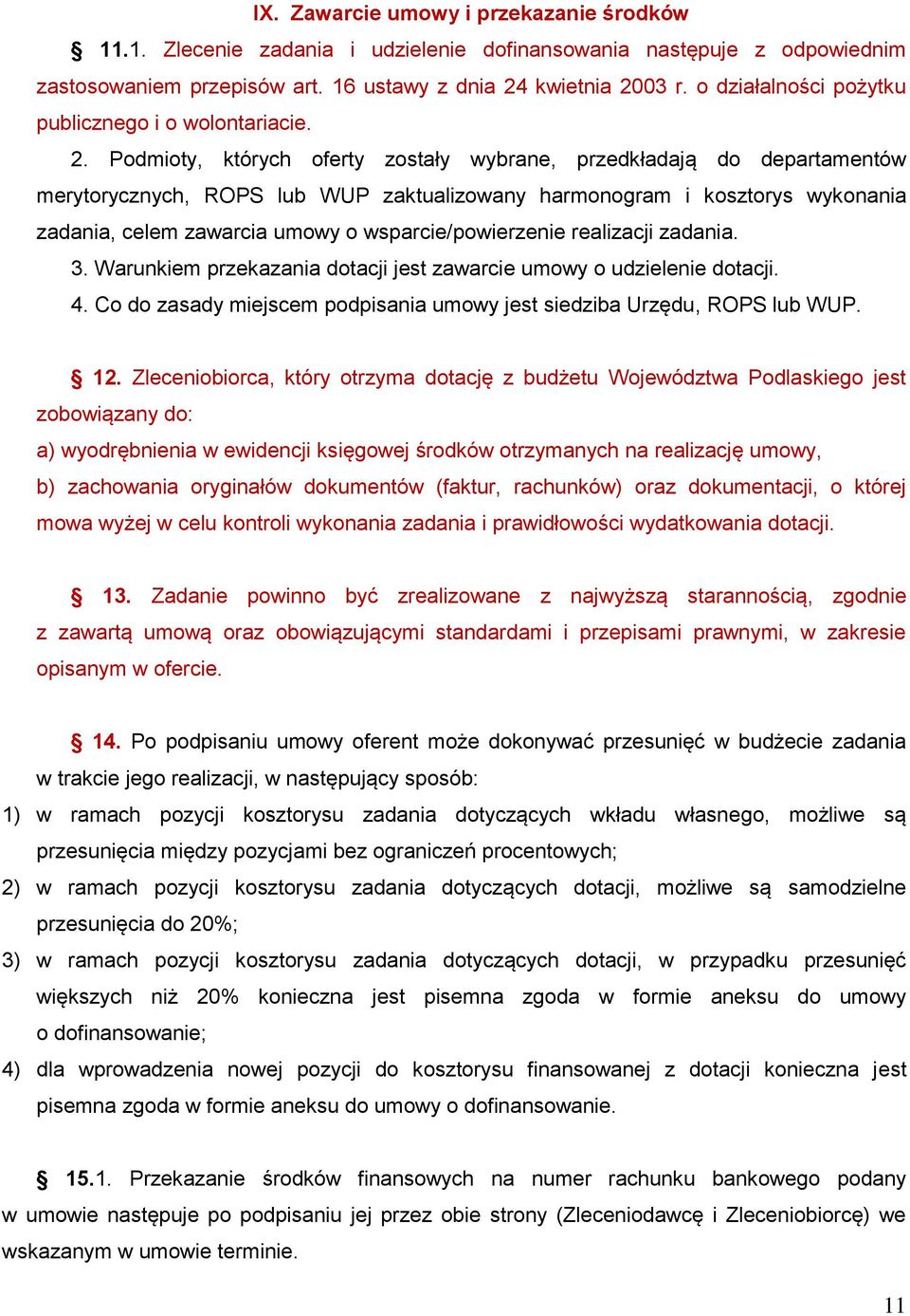 Podmioty, których oferty zostały wybrane, przedkładają do departamentów merytorycznych, ROPS lub WUP zaktualizowany harmonogram i kosztorys wykonania zadania, celem zawarcia umowy o