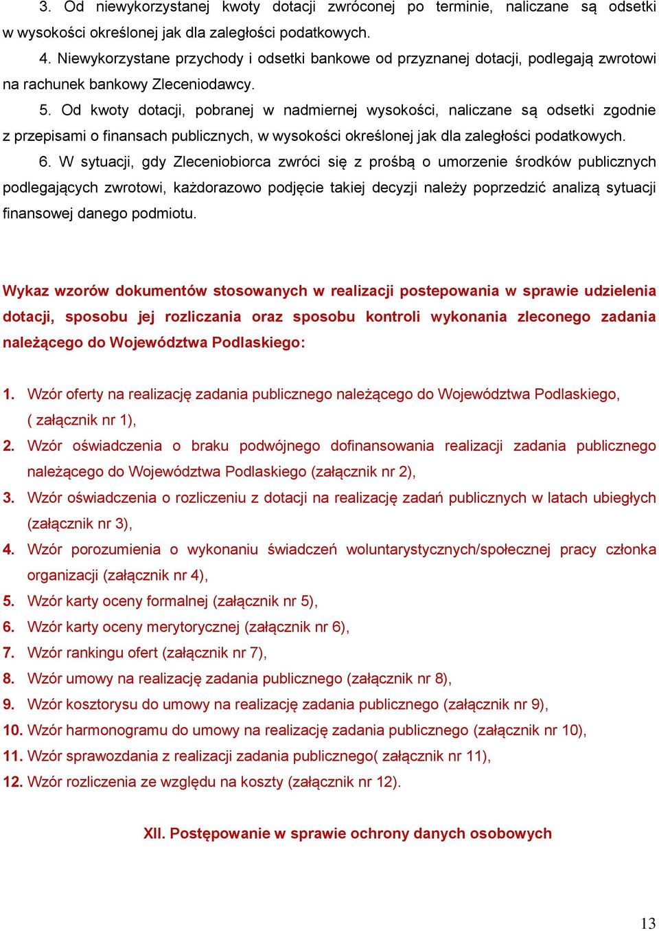 Od kwoty dotacji, pobranej w nadmiernej wysokości, naliczane są odsetki zgodnie z przepisami o finansach publicznych, w wysokości określonej jak dla zaległości podatkowych. 6.