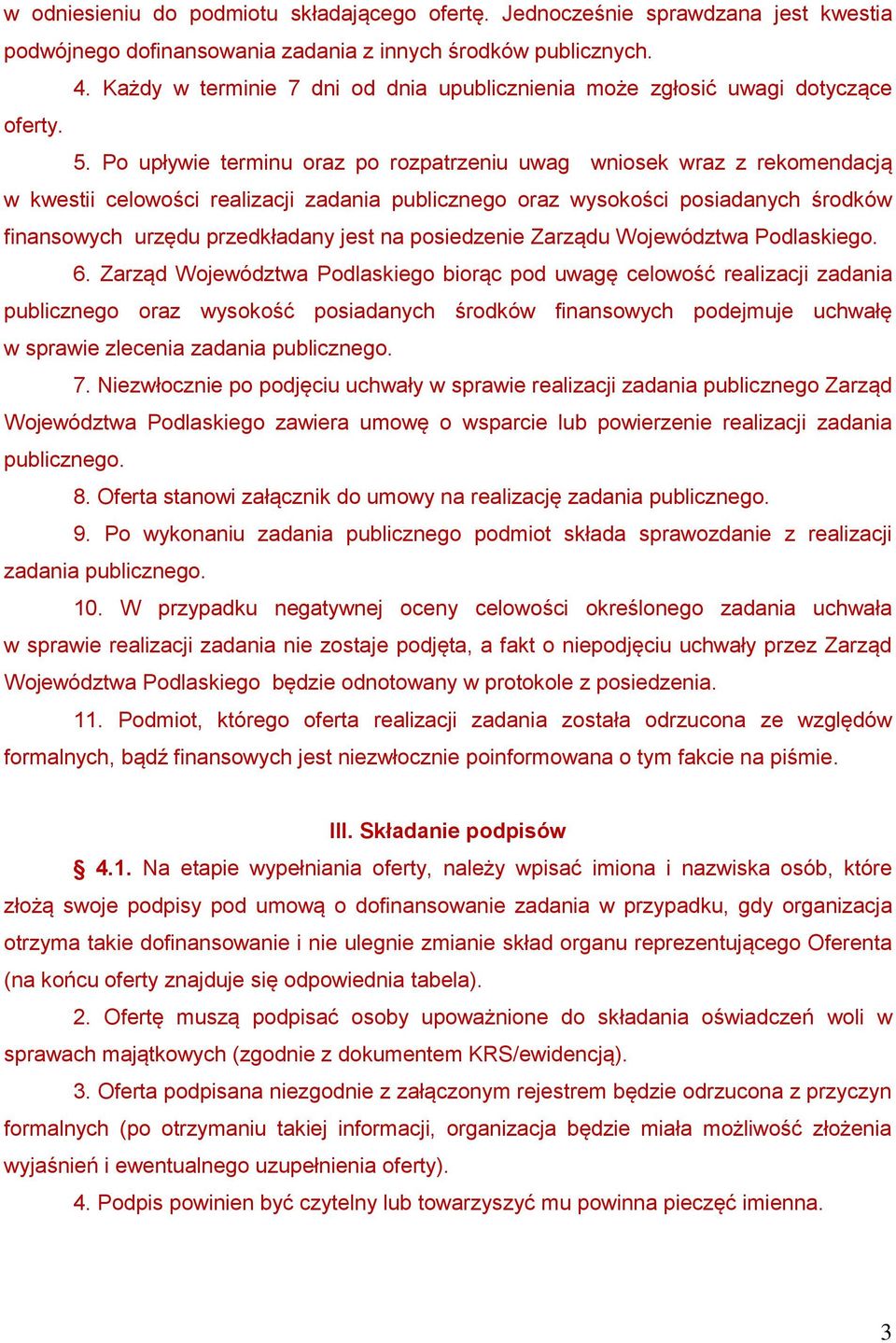 Po upływie terminu oraz po rozpatrzeniu uwag wniosek wraz z rekomendacją w kwestii celowości realizacji zadania publicznego oraz wysokości posiadanych środków finansowych urzędu przedkładany jest na