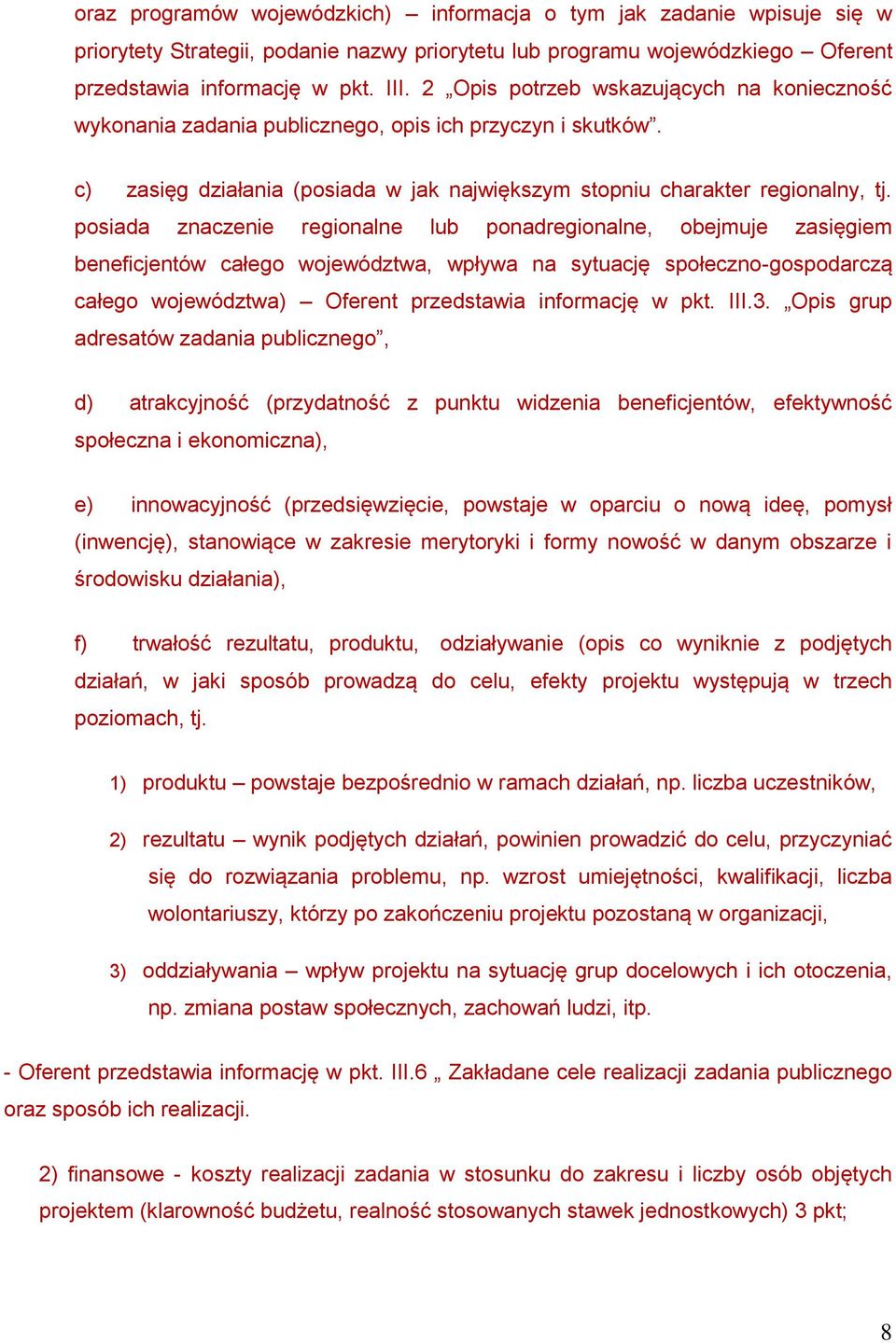 posiada znaczenie regionalne lub ponadregionalne, obejmuje zasięgiem beneficjentów całego województwa, wpływa na sytuację społeczno-gospodarczą całego województwa) Oferent przedstawia informację w