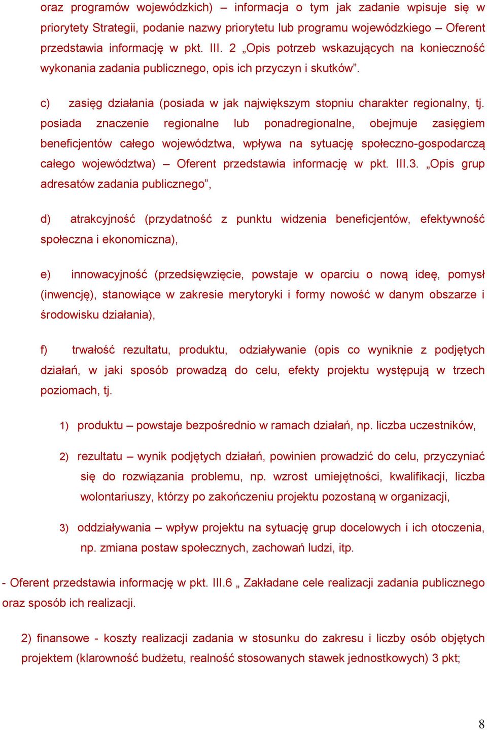 posiada znaczenie regionalne lub ponadregionalne, obejmuje zasięgiem beneficjentów całego województwa, wpływa na sytuację społeczno-gospodarczą całego województwa) Oferent przedstawia informację w