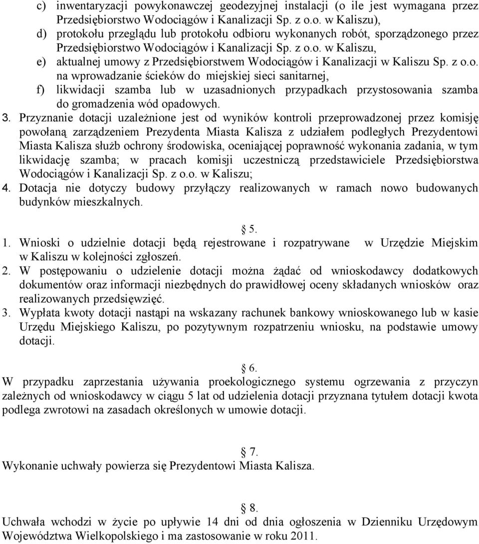 3. Przyznanie dotacji uzależnione jest od wyników kontroli przeprowadzonej przez komisję powołaną zarządzeniem Prezydenta Miasta Kalisza z udziałem podległych Prezydentowi Miasta Kalisza służb