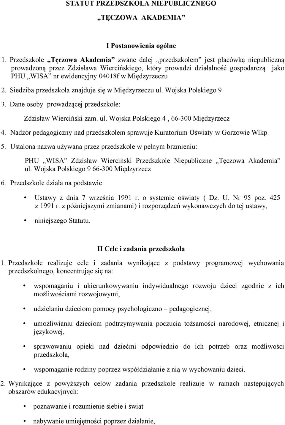Międzyrzeczu 2. Siedziba przedszkola znajduje się w Międzyrzeczu ul. Wojska Polskiego 9 3. Dane osoby prowadzącej przedszkole: Zdzisław Wierciński zam. ul. Wojska Polskiego 4, 66-300 Międzyrzecz 4.
