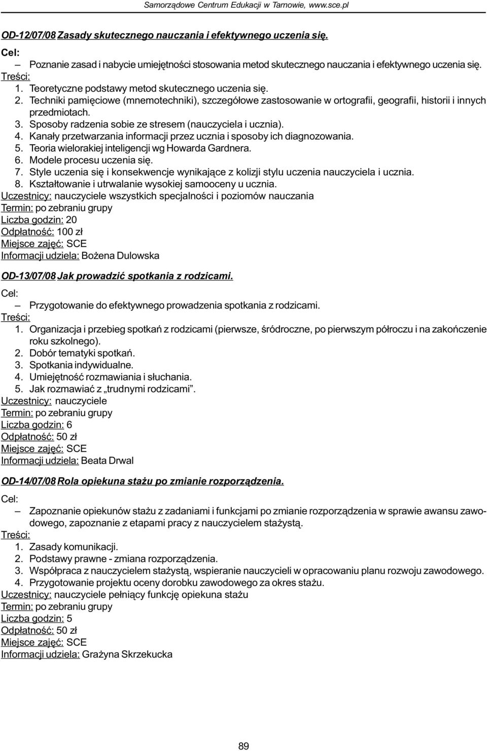 Sposoby radzenia sobie ze stresem (nauczyciela i ucznia). 4. Kana³y przetwarzania informacji przez ucznia i sposoby ich diagnozowania. 5. Teoria wielorakiej inteligencji wg Howarda Gardnera. 6.
