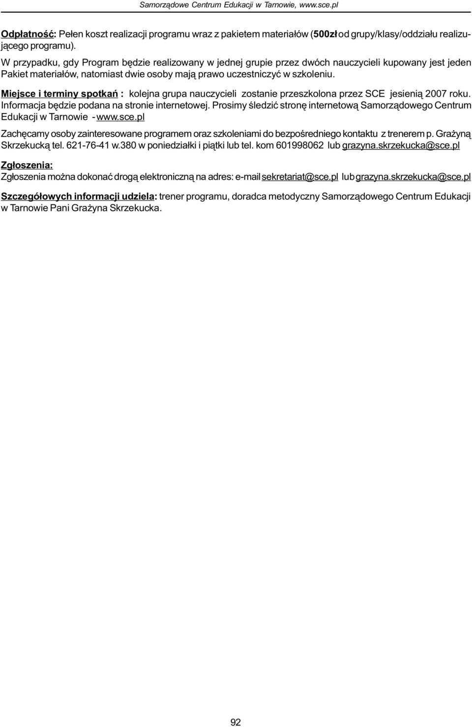Miejsce i terminy spotkañ : kolejna grupa nauczycieli zostanie przeszkolona przez SCE jesieni¹ 2007 roku. Informacja bêdzie podana na stronie internetowej.