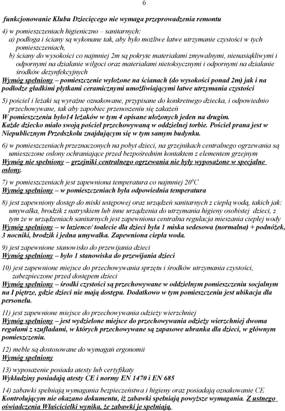 działanie środków dezynfekcyjnych Wymóg spełniony pomieszczenie wyłożone na ścianach (do wysokości ponad 2m) jak i na podłodze gładkimi płytkami ceramicznymi umożliwiającymi łatwe utrzymania