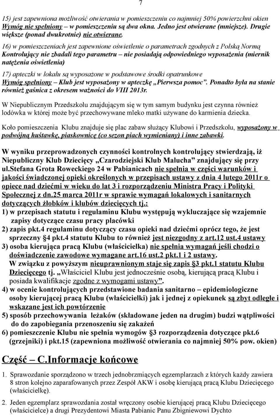 16) w pomieszczeniach jest zapewnione oświetlenie o parametrach zgodnych z Polską Normą Kontrolujący nie zbadali tego parametru nie posiadają odpowiedniego wyposażenia (miernik natężenia oświetlenia)