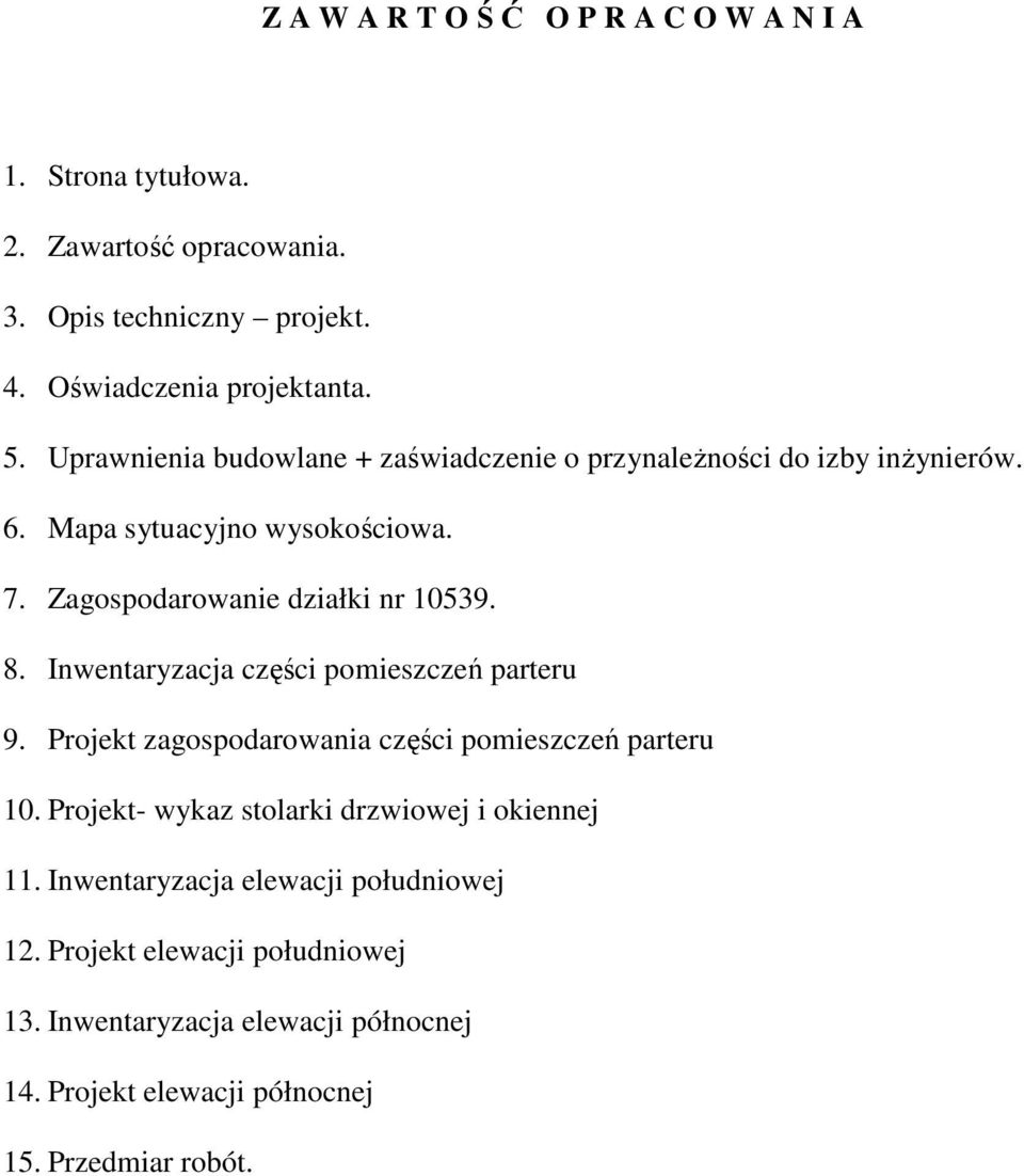Inwentaryzacja części pomieszczeń parteru 9. Projekt zagospodarowania części pomieszczeń parteru 10. Projekt- wykaz stolarki drzwiowej i okiennej 11.