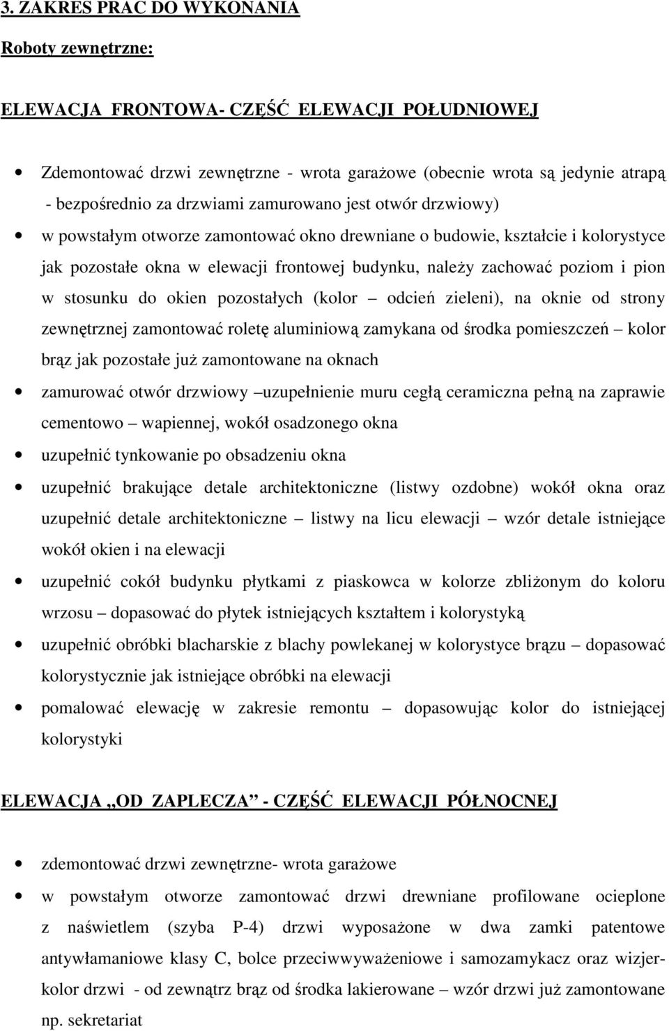 stosunku do okien pozostałych (kolor odcień zieleni), na oknie od strony zewnętrznej zamontować roletę aluminiową zamykana od środka pomieszczeń kolor brąz jak pozostałe już zamontowane na oknach