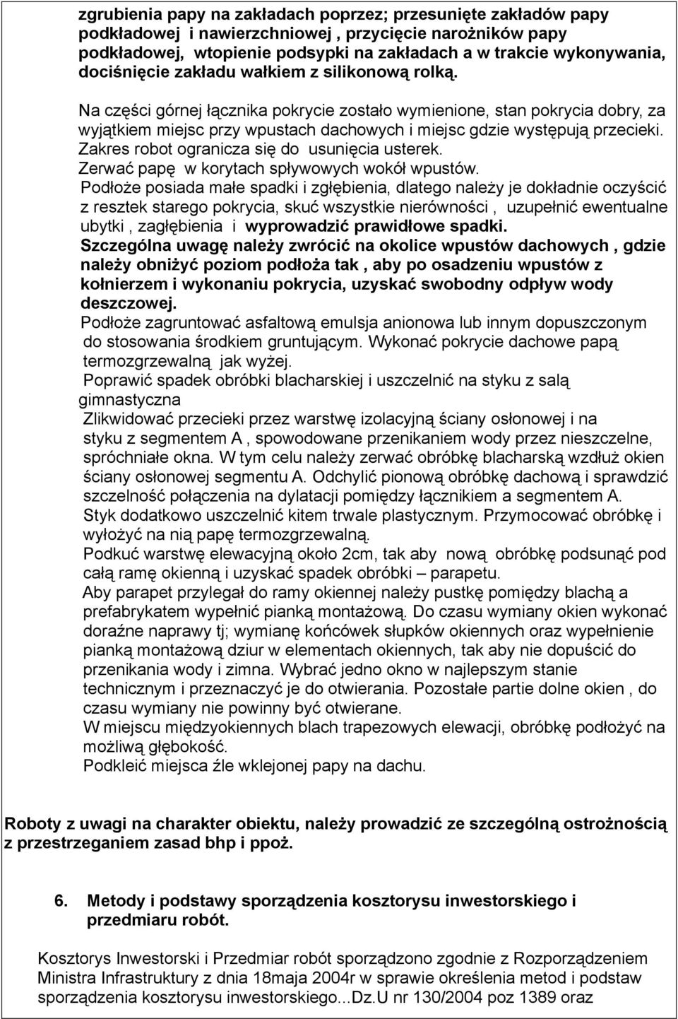 Na części górnej łącznika pokrycie zostało wymienione, stan pokrycia dobry, za wyjątkiem miejsc przy wpustach dachowych i miejsc gdzie występują przecieki.