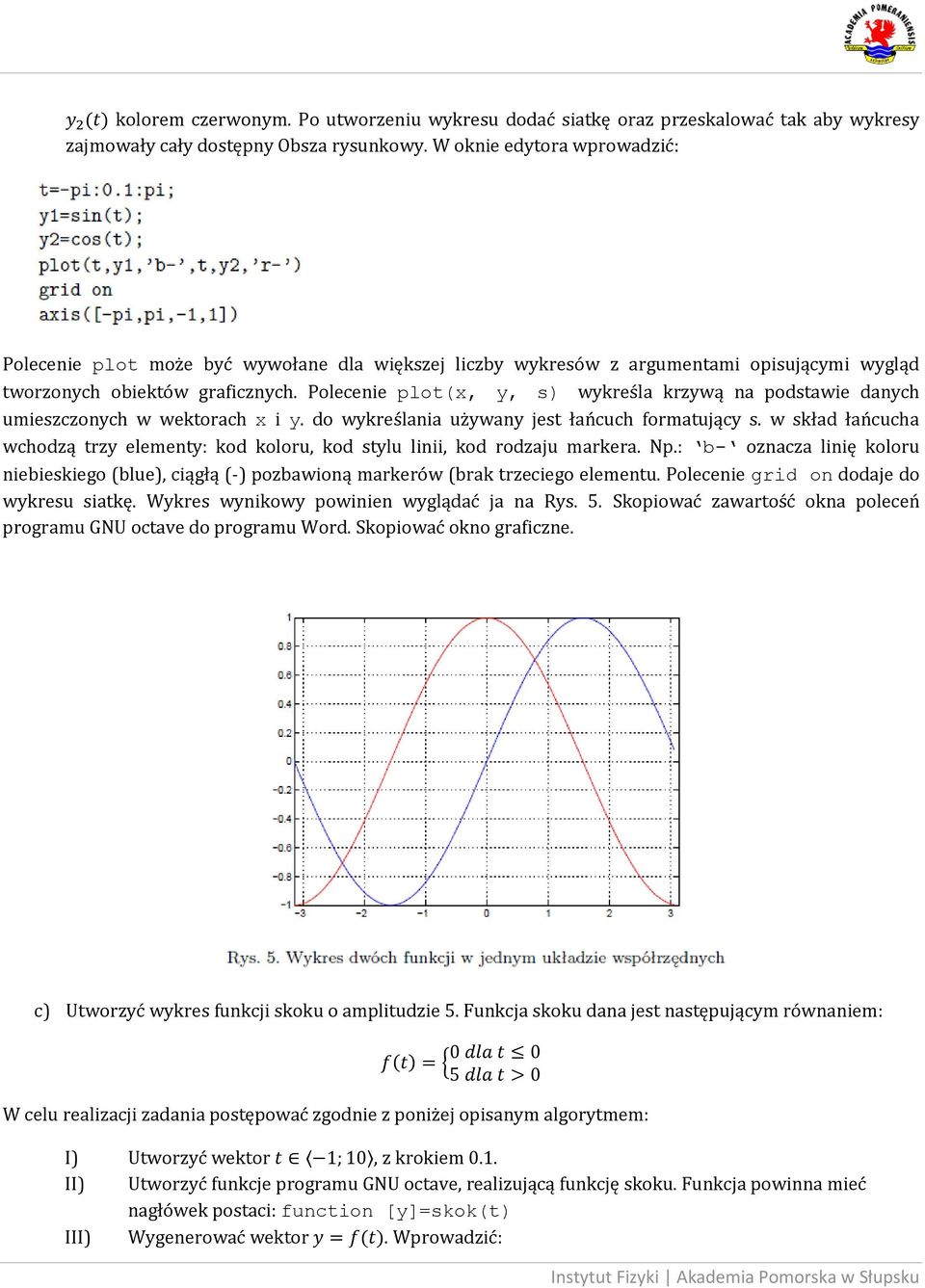 Polecenie plot(x, y, s) wykreśla krzywą na podstawie danych umieszczonych w wektorach x i y. do wykreślania używany jest łańcuch formatujący s.