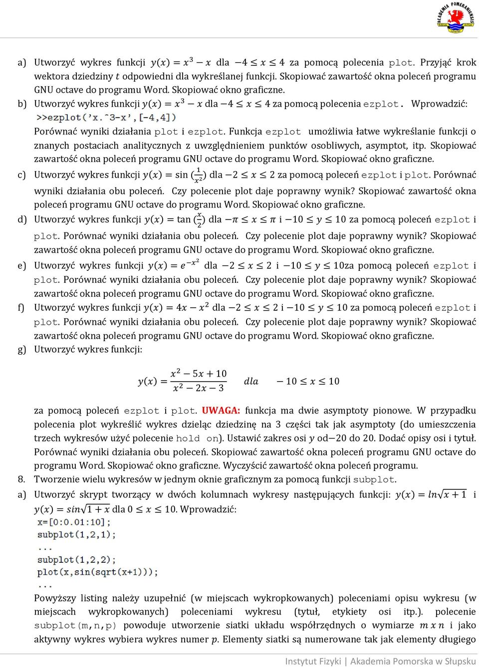 Funkcja ezplot umożliwia łatwe wykreślanie funkcji o znanych postaciach analitycznych z uwzględnieniem punktów osobliwych, asymptot, itp.