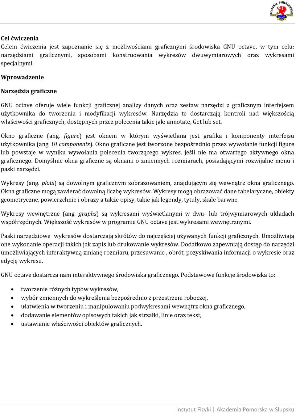 Wprowadzenie Narzędzia graficzne GNU octave oferuje wiele funkcji graficznej analizy danych oraz zestaw narzędzi z graficznym interfejsem użytkownika do tworzenia i modyfikacji wykresów.