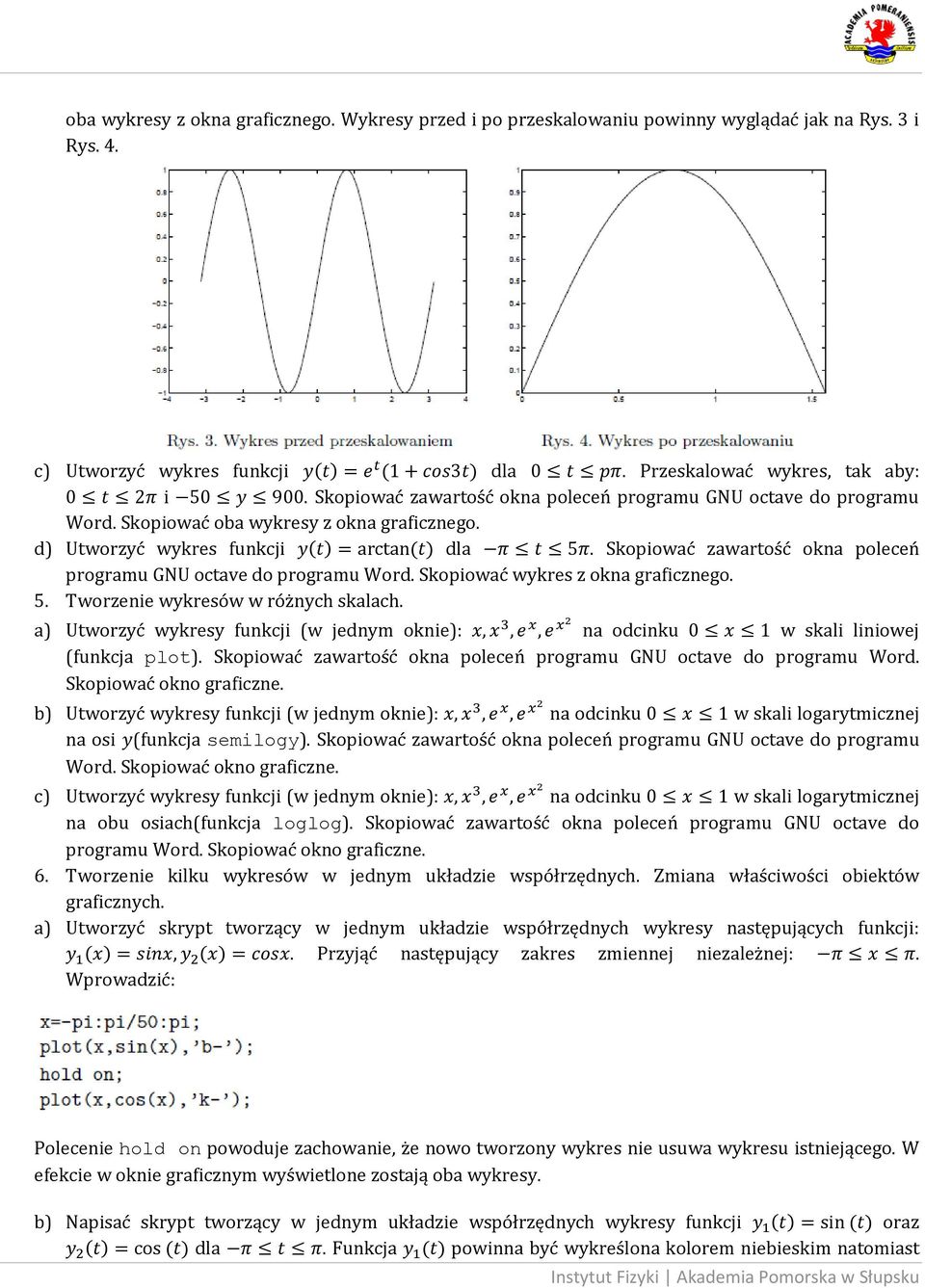 Skopiować zawartość okna poleceń programu GNU octave do programu Word. Skopiować wykres z okna graficznego. 5. Tworzenie wykresów w różnych skalach.
