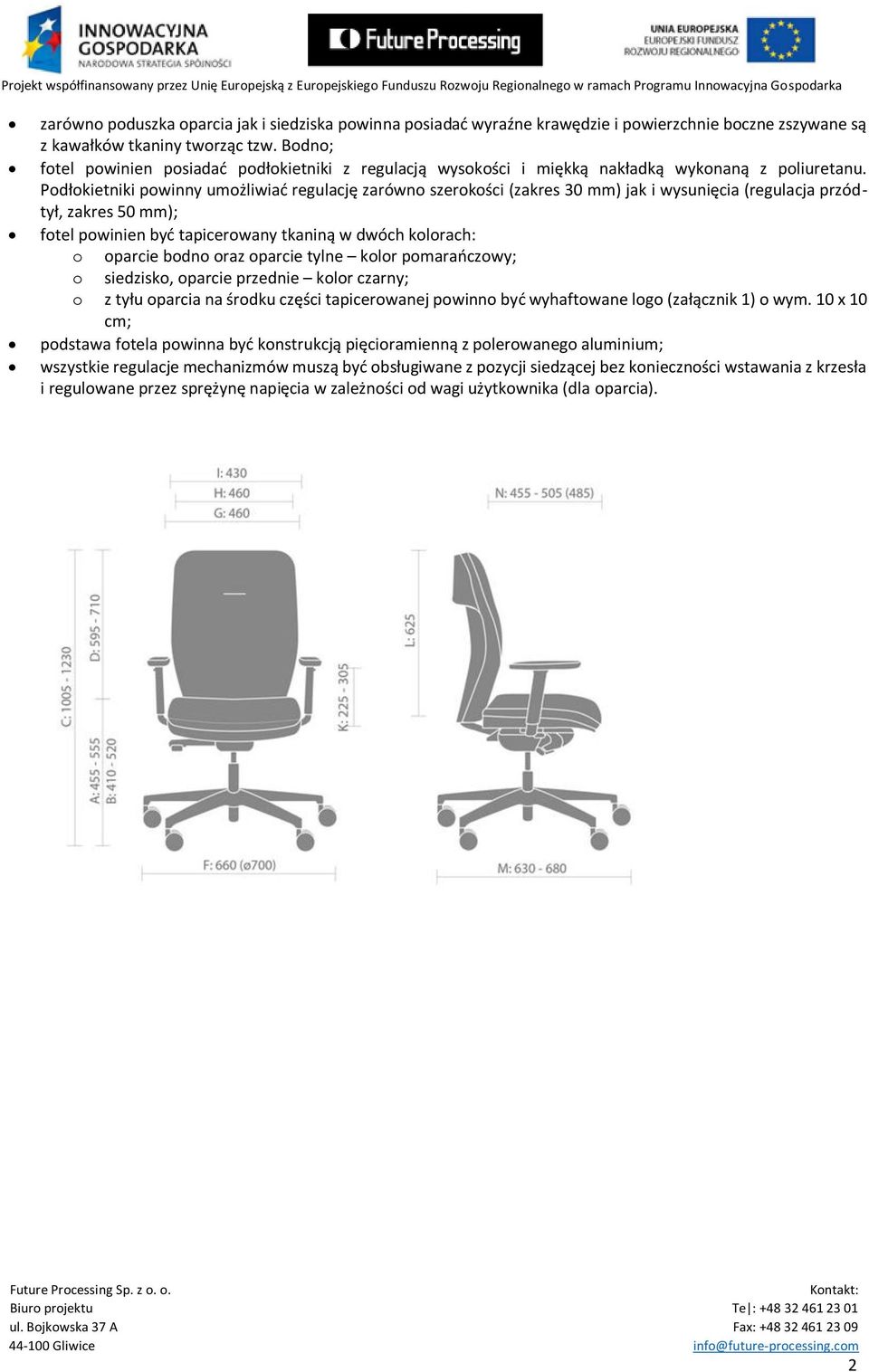 Podłokietniki powinny umożliwiać regulację zarówno szerokości (zakres 30 mm) jak i wysunięcia (regulacja przódtył, zakres 50 mm); fotel powinien być tapicerowany tkaniną w dwóch kolorach: o oparcie