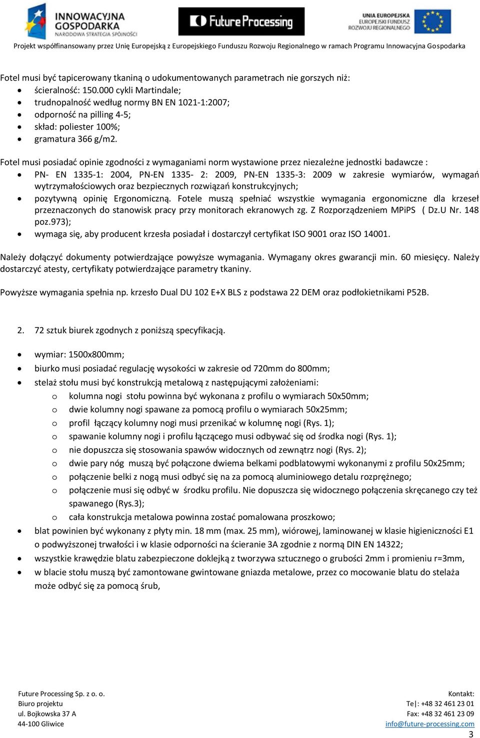 Fotel musi posiadać opinie zgodności z wymaganiami norm wystawione przez niezależne jednostki badawcze : PN- EN 1335-1: 2004, PN-EN 1335-2: 2009, PN-EN 1335-3: 2009 w zakresie wymiarów, wymagań