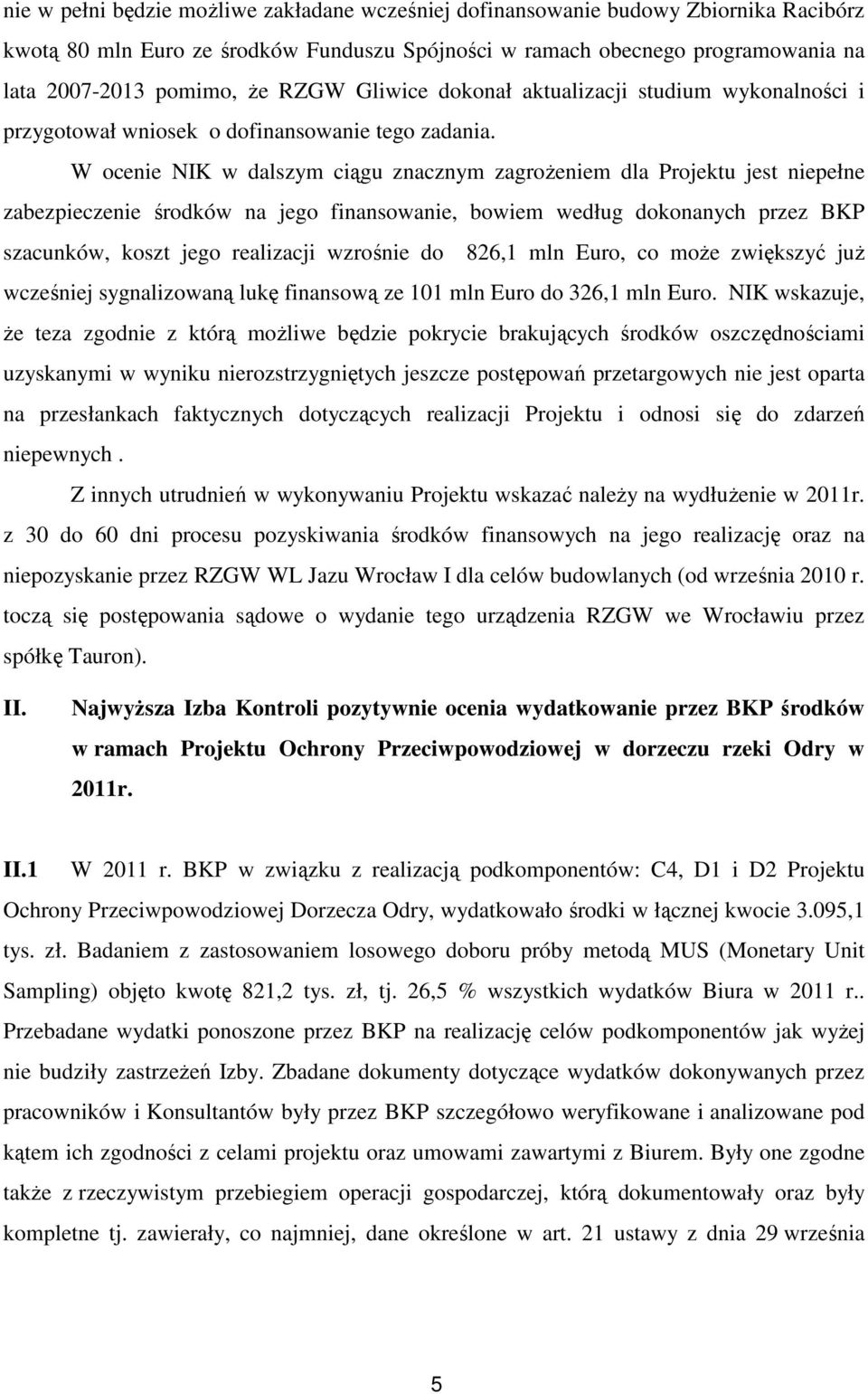 W ocenie NIK w dalszym ciągu znacznym zagrożeniem dla Projektu jest niepełne zabezpieczenie środków na jego finansowanie, bowiem według dokonanych przez BKP szacunków, koszt jego realizacji wzrośnie